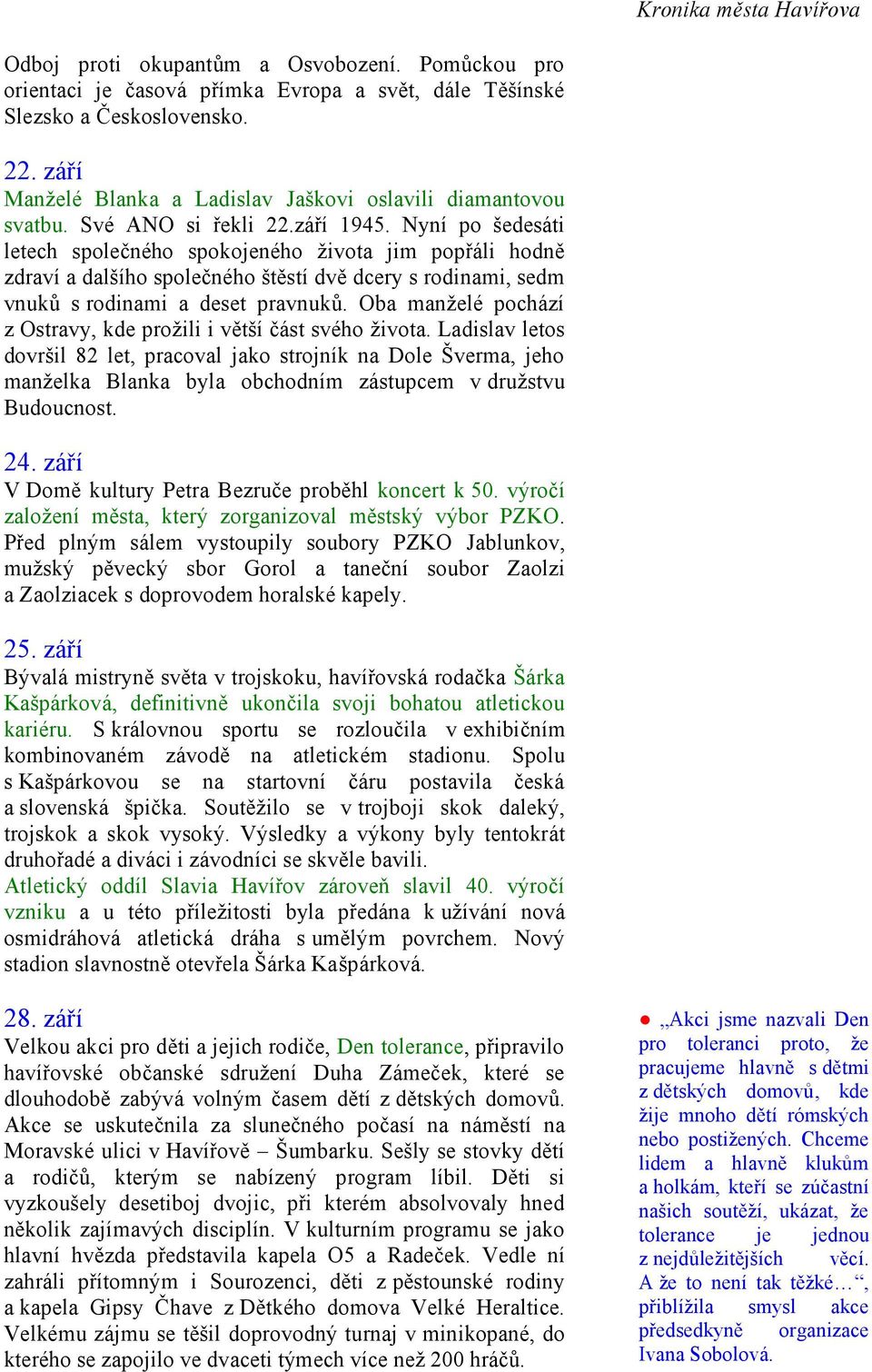 Nyní po šedesáti letech společného spokojeného života jim popřáli hodně zdraví a dalšího společného štěstí dvě dcery s rodinami, sedm vnuků s rodinami a deset pravnuků.