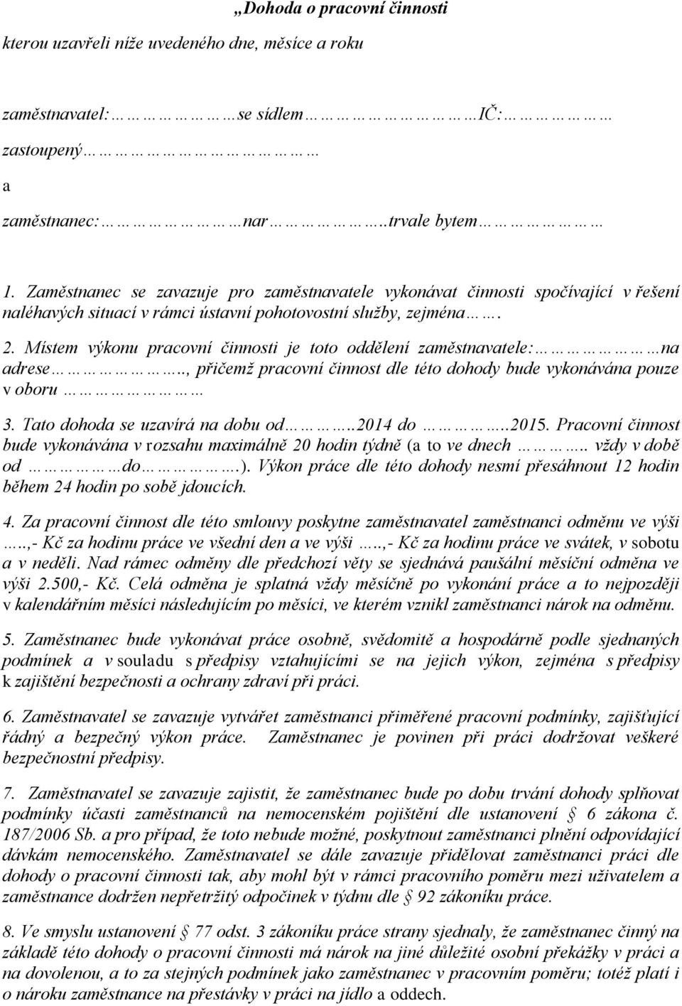 Místem výkonu pracovní činnosti je toto oddělení zaměstnavatele: na adrese.., přičemž pracovní činnost dle této dohody bude vykonávána pouze v oboru 3. Tato dohoda se uzavírá na dobu od..2014 do..2015.