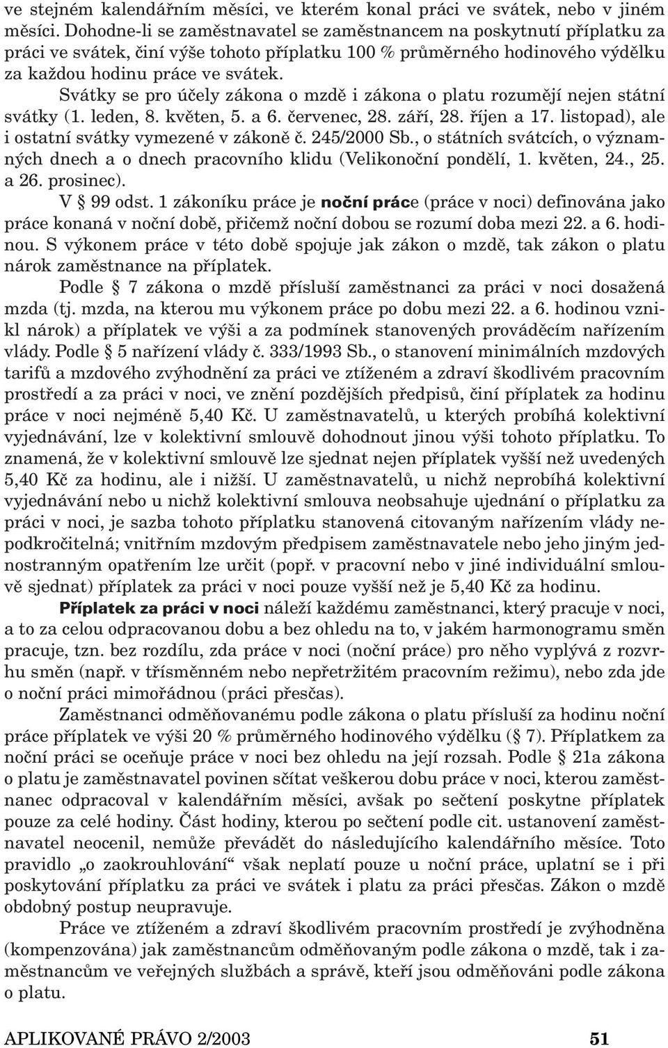 Svátky se pro účely zákona o mzdě i zákona o platu rozumějí nejen státní svátky (1. leden, 8. květen, 5. a 6. červenec, 28. září, 28. říjen a 17. listopad), ale i ostatní svátky vymezené v zákoně č.