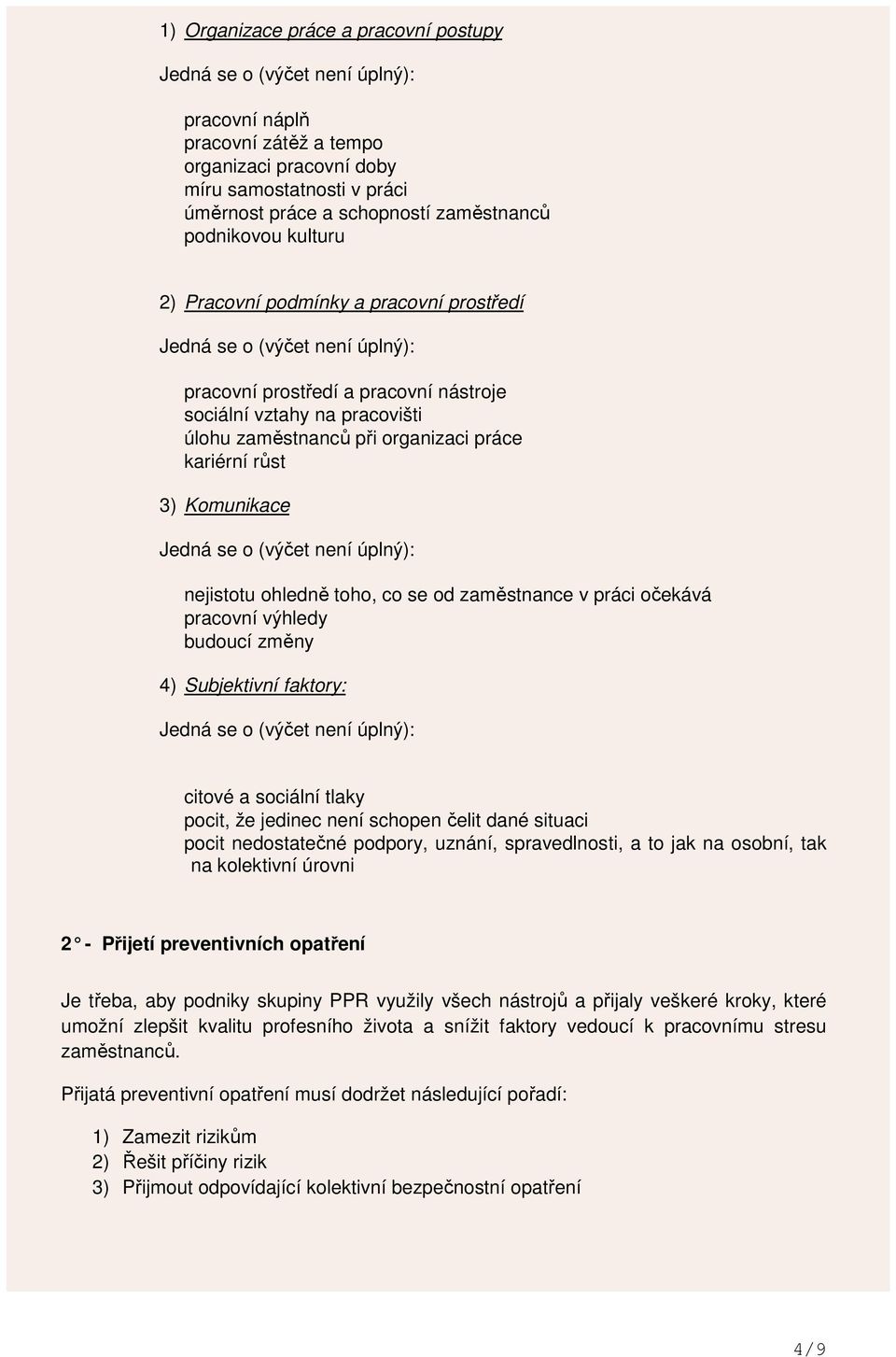 kariérní růst 3) Komunikace Jedná se o (výčet není úplný): nejistotu ohledně toho, co se od zaměstnance v práci očekává pracovní výhledy budoucí změny 4) Subjektivní faktory: Jedná se o (výčet není