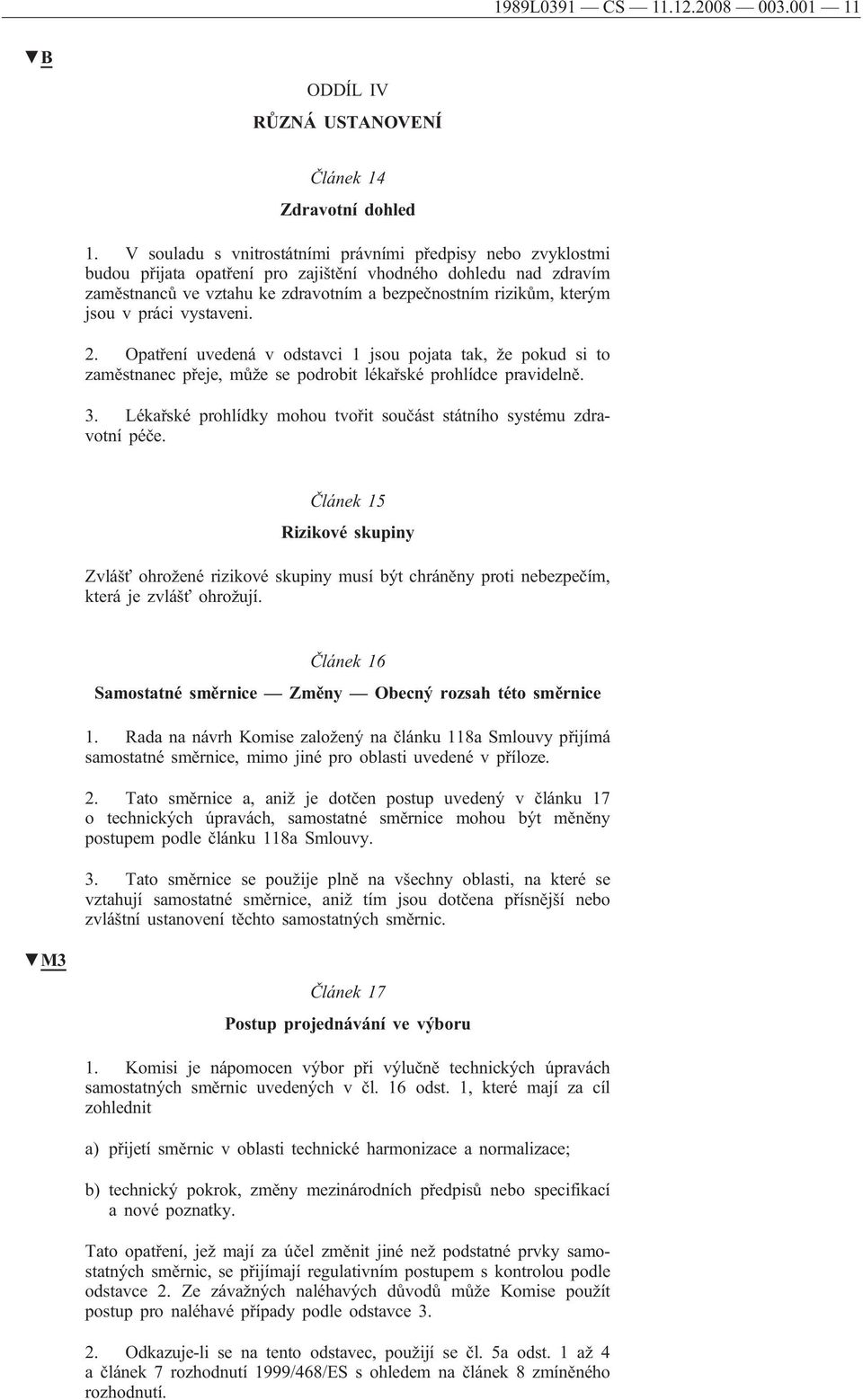 v práci vystaveni. 2. Opatření uvedená v odstavci 1 jsou pojata tak, že pokud si to zaměstnanec přeje, může se podrobit lékařské prohlídce pravidelně. 3.