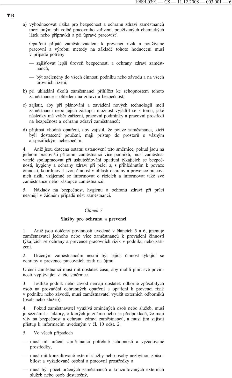 Opatření přijatá zaměstnavatelem k prevenci rizik a používané pracovní a výrobní metody na základě tohoto hodnocení musí vpřípadě potřeby zajišťovat lepší úroveň bezpečnosti a ochrany zdraví