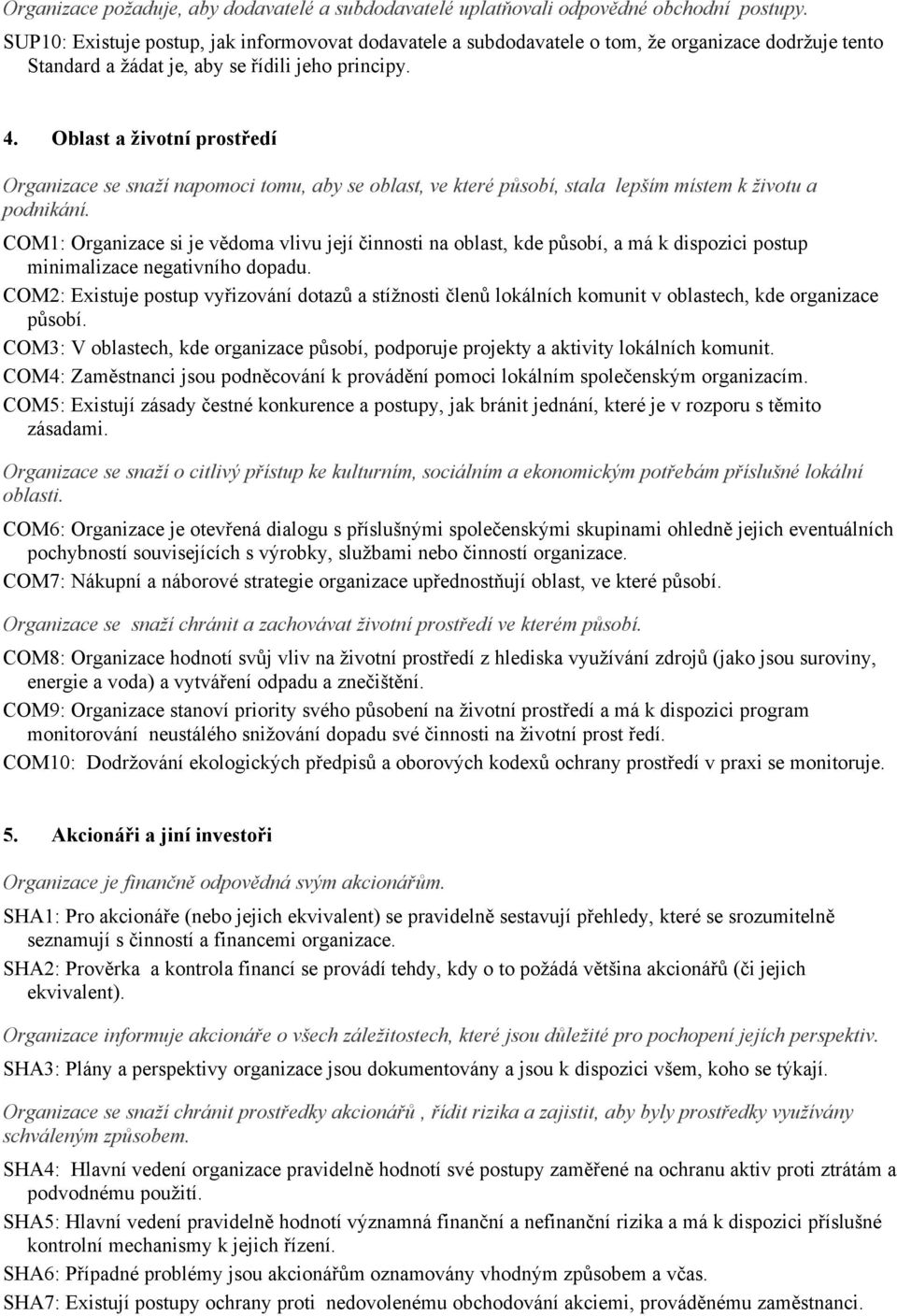 í napmci tmu, aby se blast, ve které p%sbí, stala lep&ím místem k!ivtu a pdnikání. COM1: Organizace si je v"dma vlivu její %innsti na blast, kde p!