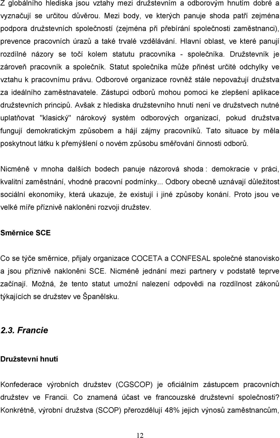 Hlavní oblast, ve které panují rozdílné názory se točí kolem statutu pracovníka - společníka. Družstevník je zároveň pracovník a společník.