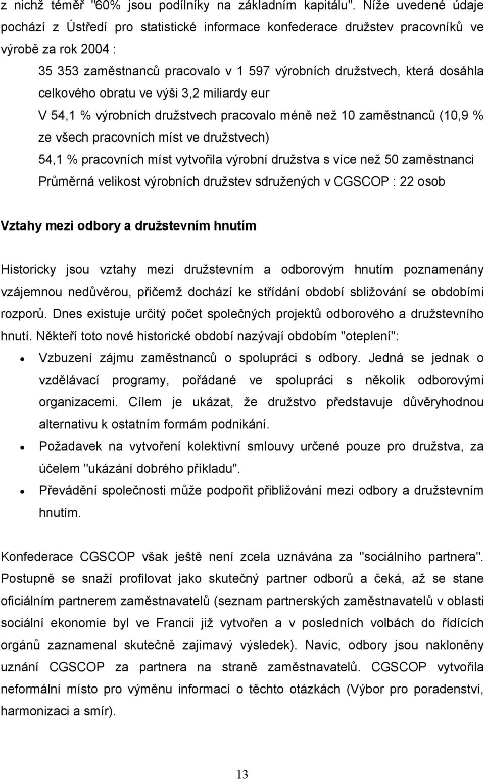 celkového obratu ve výši 3,2 miliardy eur V 54,1 % výrobních družstvech pracovalo méně než 10 zaměstnanců (10,9 % ze všech pracovních míst ve družstvech) 54,1 % pracovních míst vytvořila výrobní