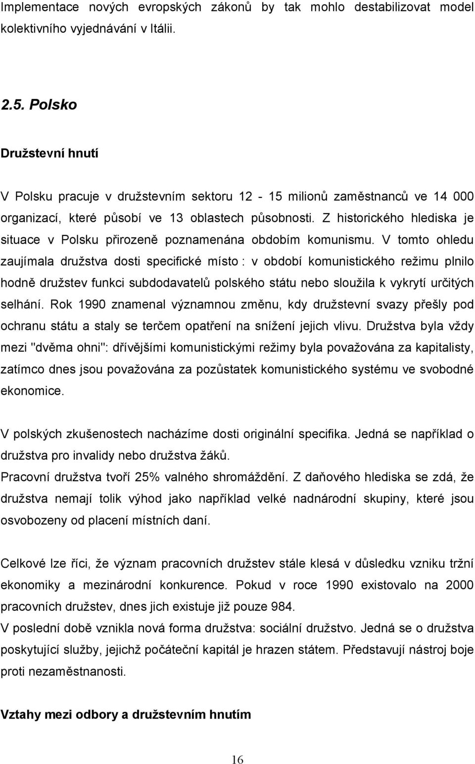 Z historického hlediska je situace v Polsku přirozeně poznamenána obdobím komunismu.