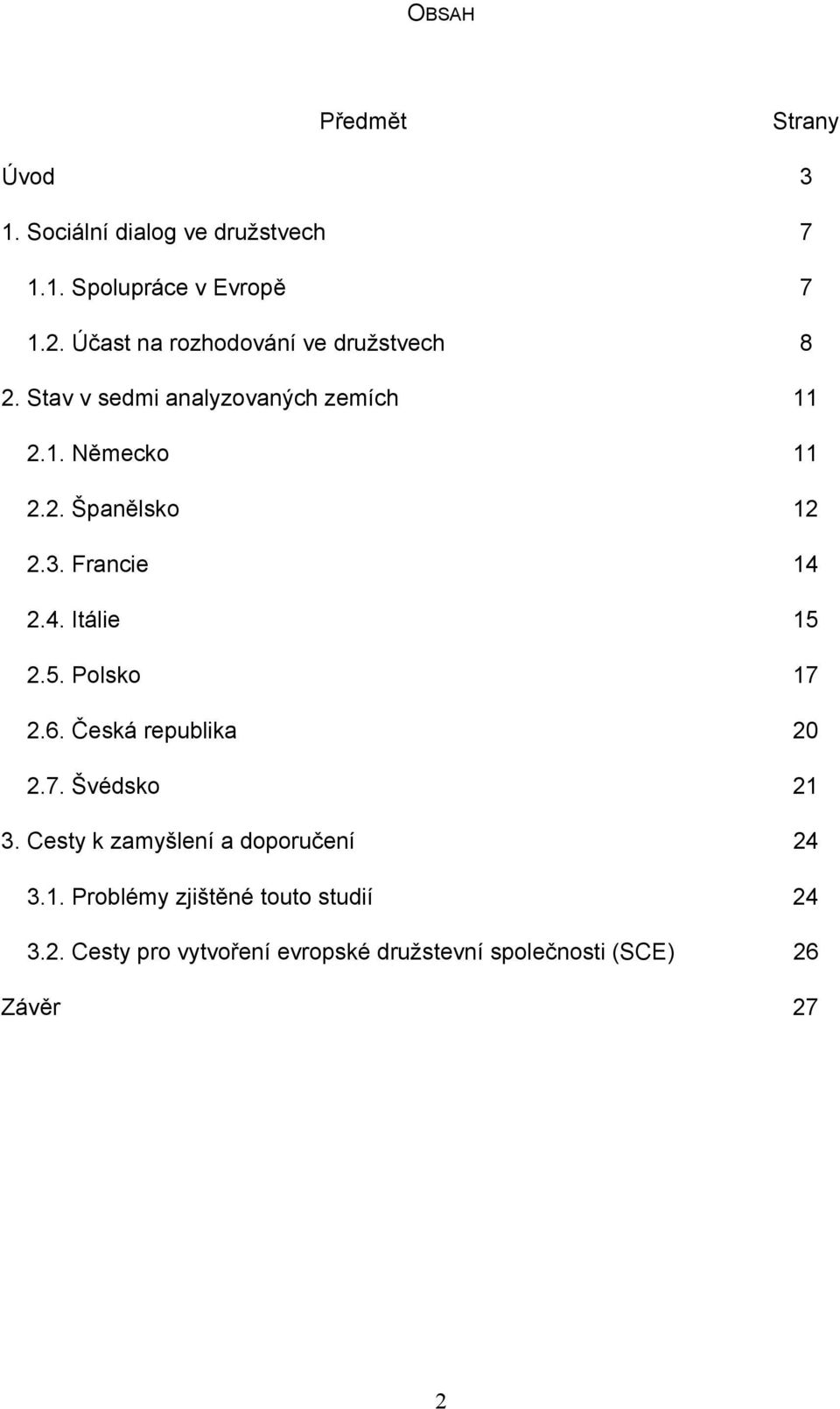 3. Francie 14 2.4. Itálie 15 2.5. Polsko 17 2.6. Česká republika 20 2.7. Švédsko 21 3.