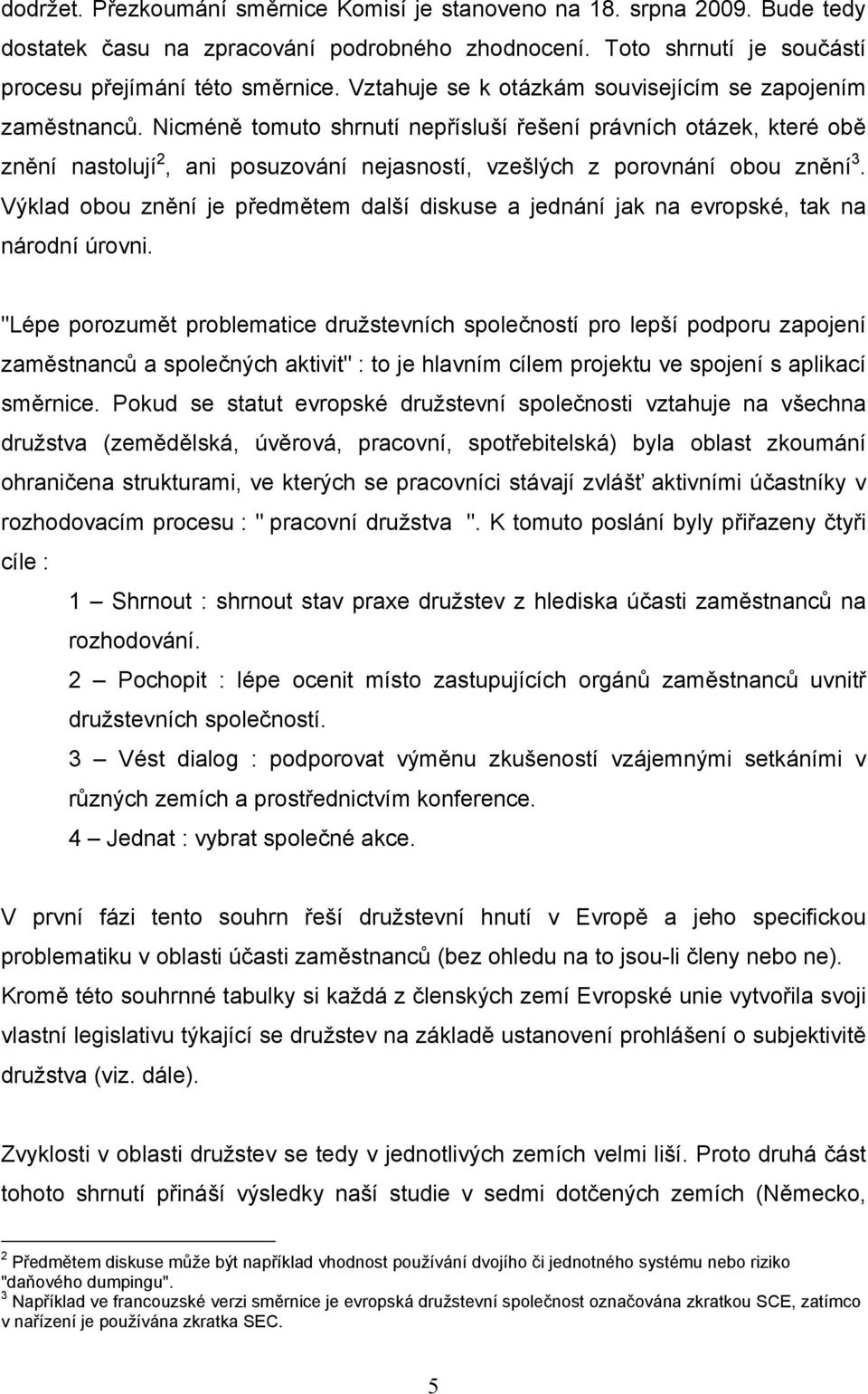 Nicméně tomuto shrnutí nepřísluší řešení právních otázek, které obě znění nastolují 2, ani posuzování nejasností, vzešlých z porovnání obou znění 3.