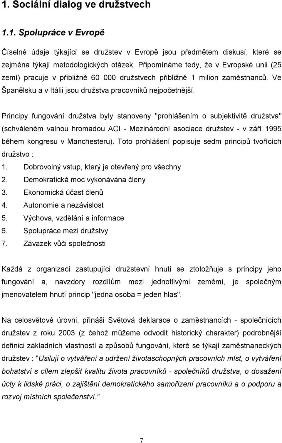 Principy fungování družstva byly stanoveny "prohlášením o subjektivitě družstva" (schváleném valnou hromadou ACI - Mezinárodní asociace družstev - v září 1995 během kongresu v Manchesteru).