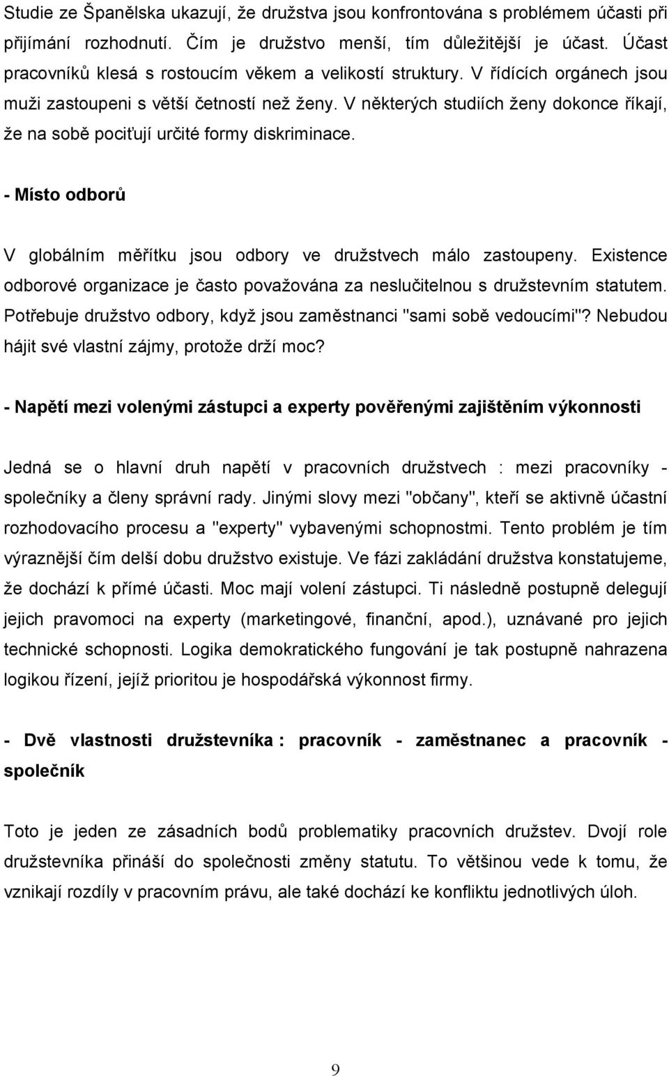 V některých studiích ženy dokonce říkají, že na sobě pociťují určité formy diskriminace. - Místo odborů V globálním měřítku jsou odbory ve družstvech málo zastoupeny.