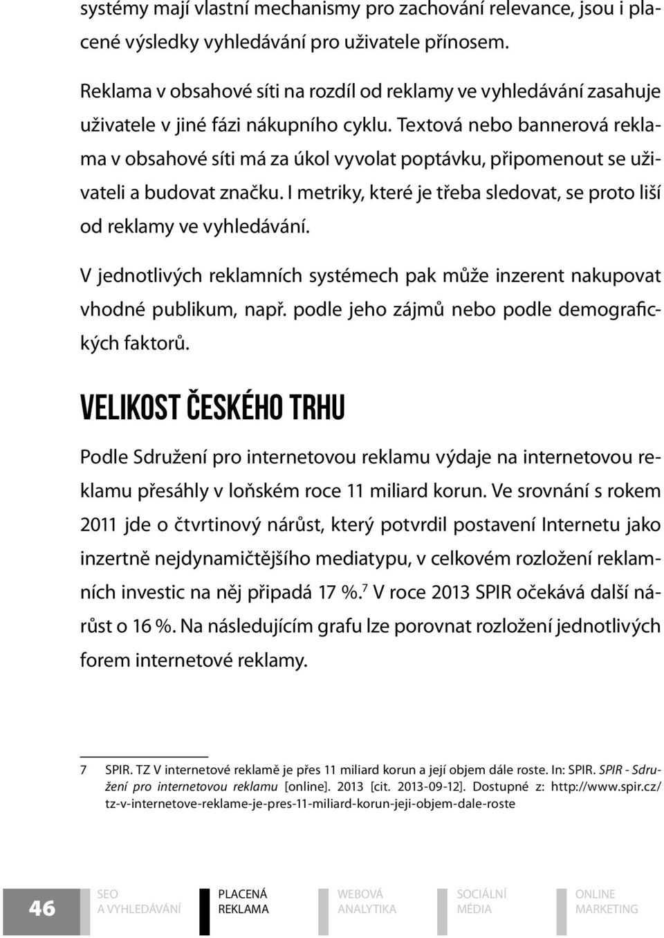 Textová nebo bannerová reklama v o bsahové síti má za úkol vyvolat poptávku, připomenout se uživateli a budovat značku. I metriky, které je třeba sledovat, se proto liší od reklamy ve vyhledávání.