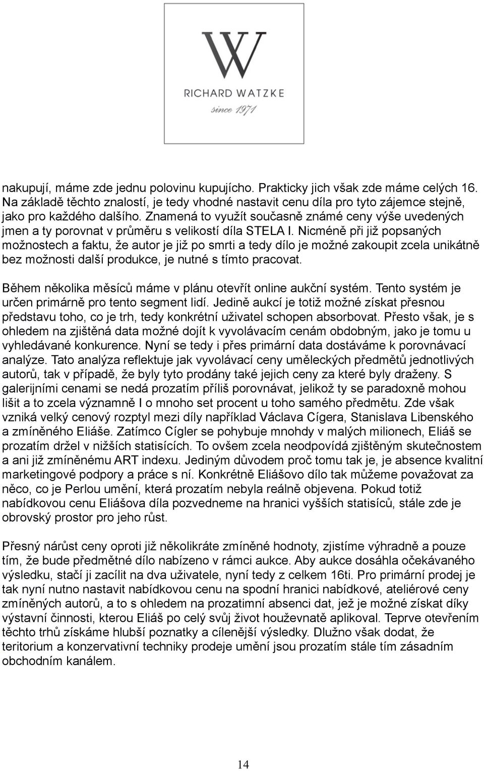 Nicméně při již popsaných možnostech a faktu, že autor je již po smrti a tedy dílo je možné zakoupit zcela unikátně bez možnosti další produkce, je nutné s tímto pracovat.