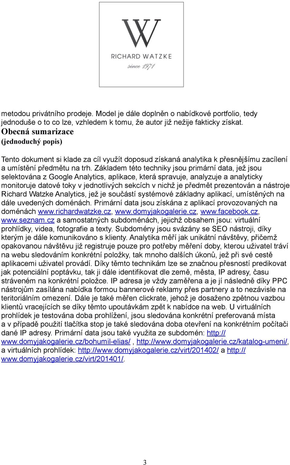 Základem této techniky jsou primární data, jež jsou selektována z Google Analytics, aplikace, která spravuje, analyzuje a analyticky monitoruje datové toky v jednotlivých sekcích v nichž je předmět