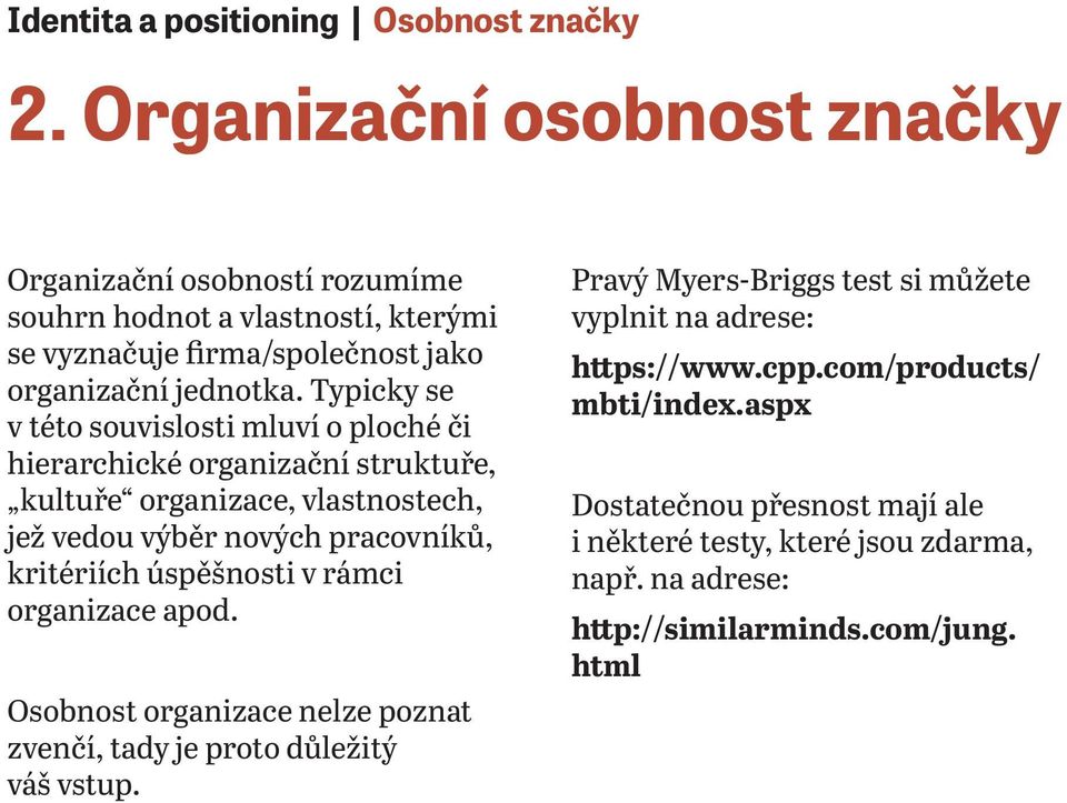 Typicky se v této souvislosti mluví o ploché či hierarchické organizační struktuře, kultuře organizace, vlastnostech, jež vedou výběr nových pracovníků, kritériích