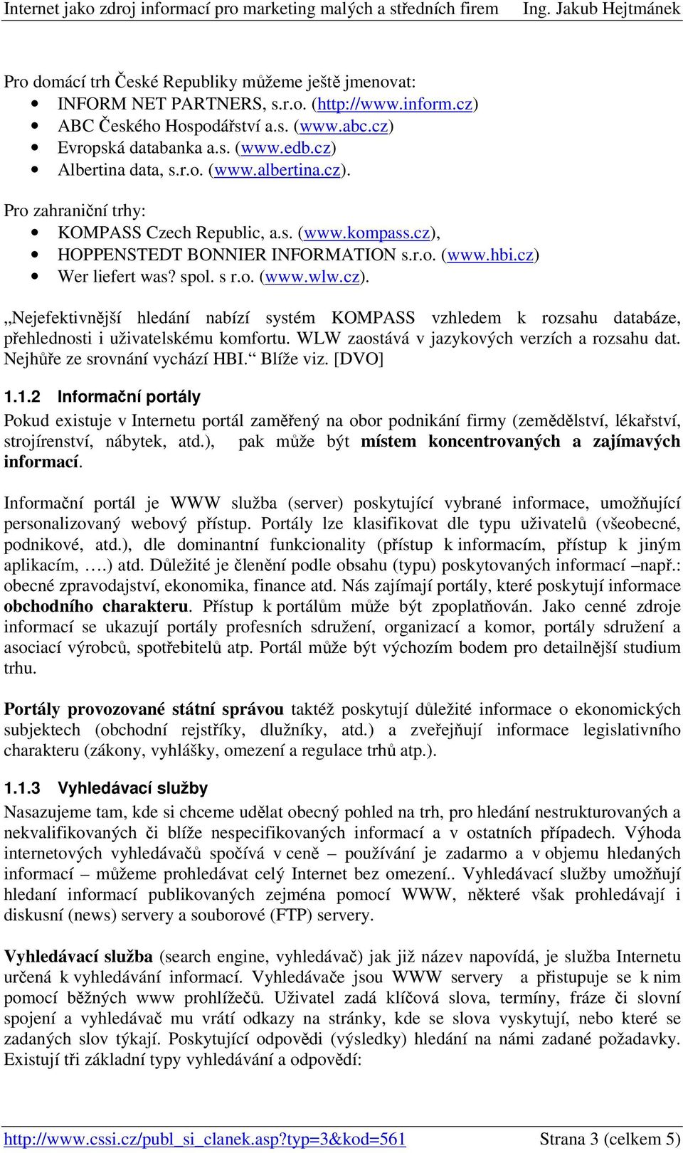 WLW zaostává v jazykových verzích a rozsahu dat. Nejhe ze srovnání vychází HBI. Blíže viz. [DVO] 1.