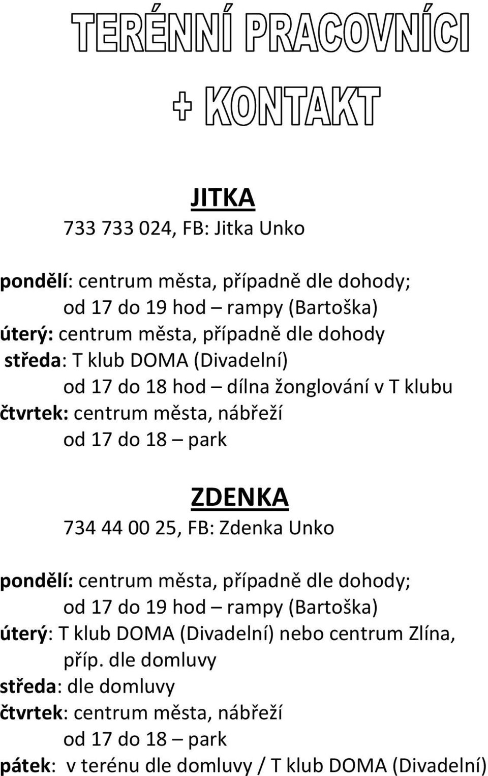 44 00 25, FB: Zdenka Unko pondělí: centrum města, případně dle dohody; od 17 do 19 hod rampy (Bartoška) úterý: T klub DOMA (Divadelní) nebo