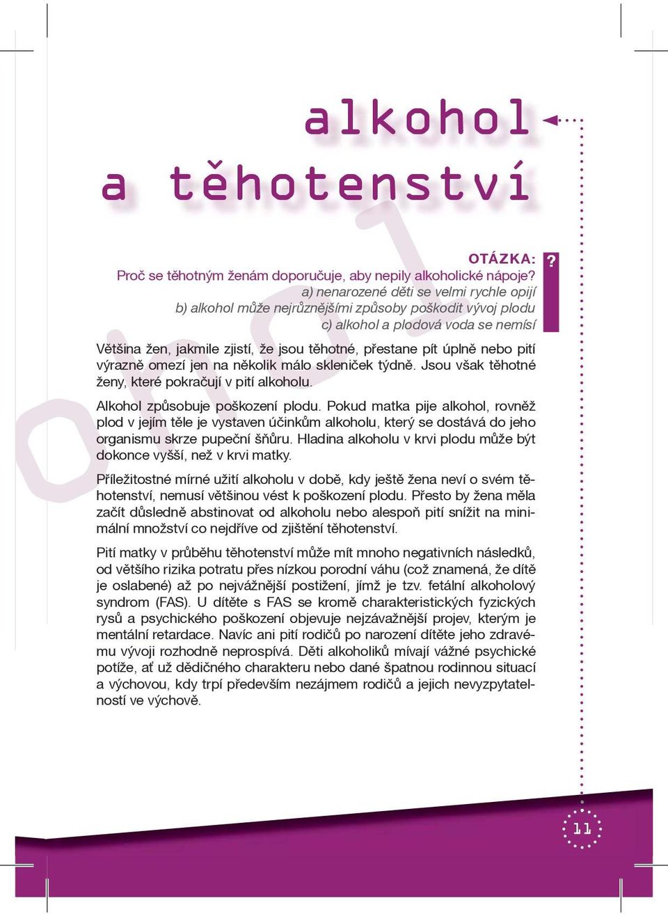 úplnì nebo pití výraznì omezí jen na nìkolik málo sklenièek týdnì. Jsou však tìhotné ženy, které pokraèují v pití alkoholu. Alkohol zpùsobuje poškození plodu.