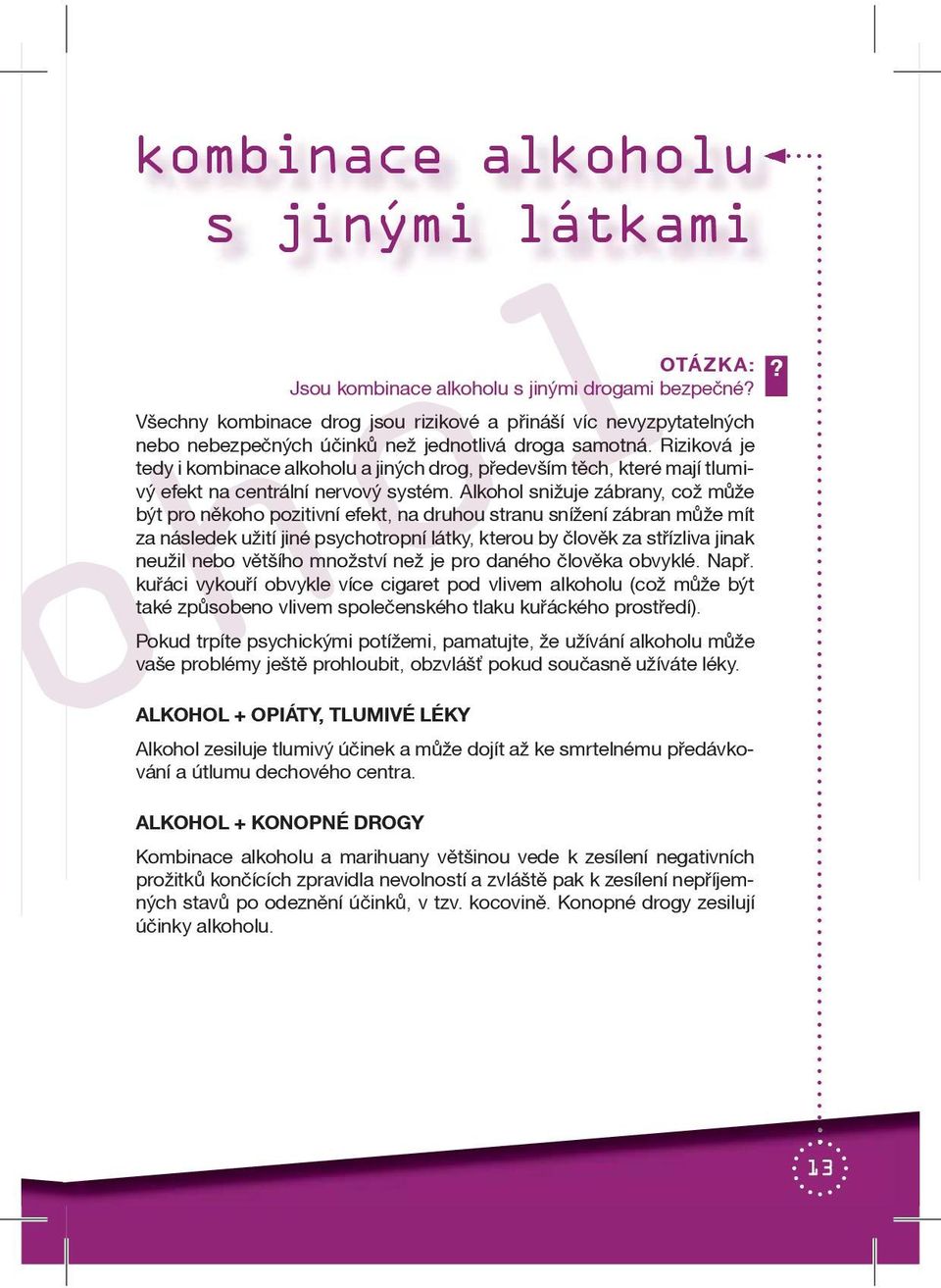 Riziková je tedy i kombinace alkoholu a jiných drog, pøedevším tìch, které mají tlumivý efekt na centrální nervový systém.