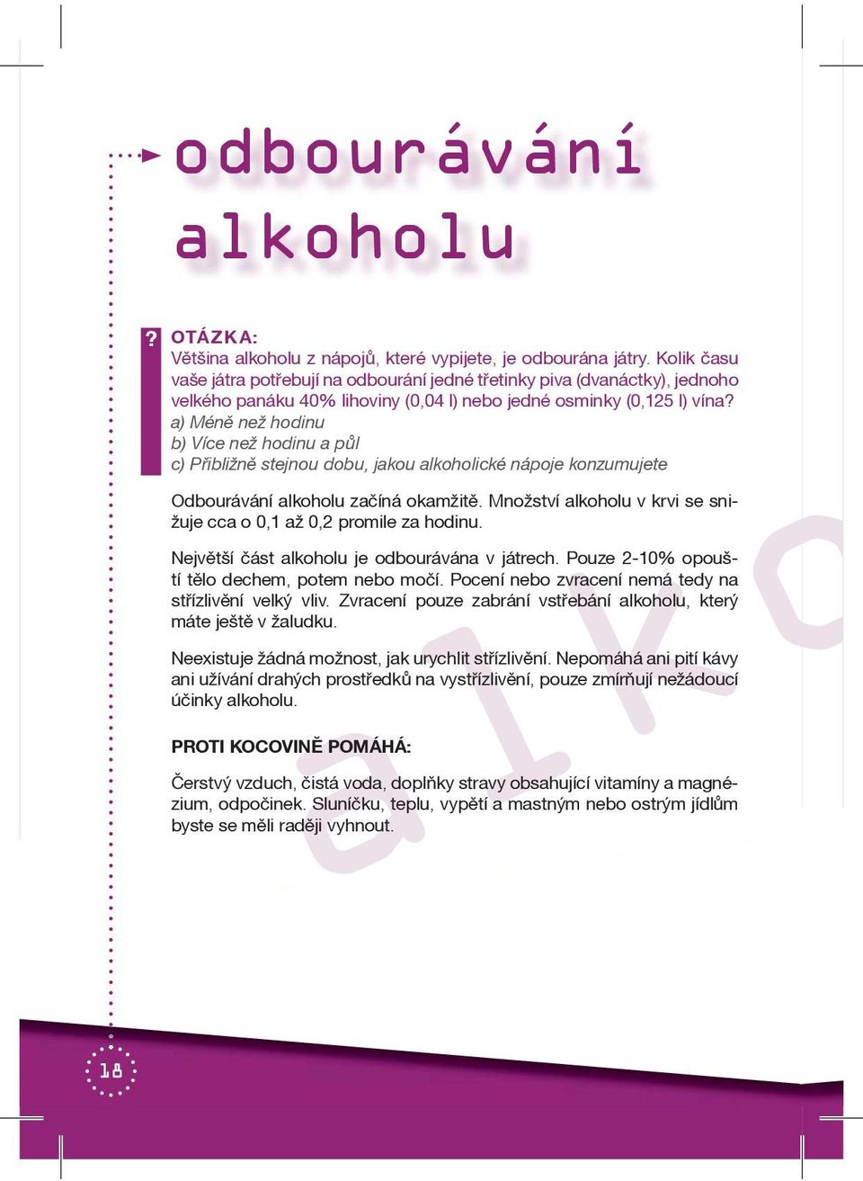 a) Ménì než hodinu b) Více než hodinu a pùl c) Pøibližnì stejnou dobu, jakou alkoholické nápoje konzumujete Odbourávání alkoholu zaèíná okamžitì.