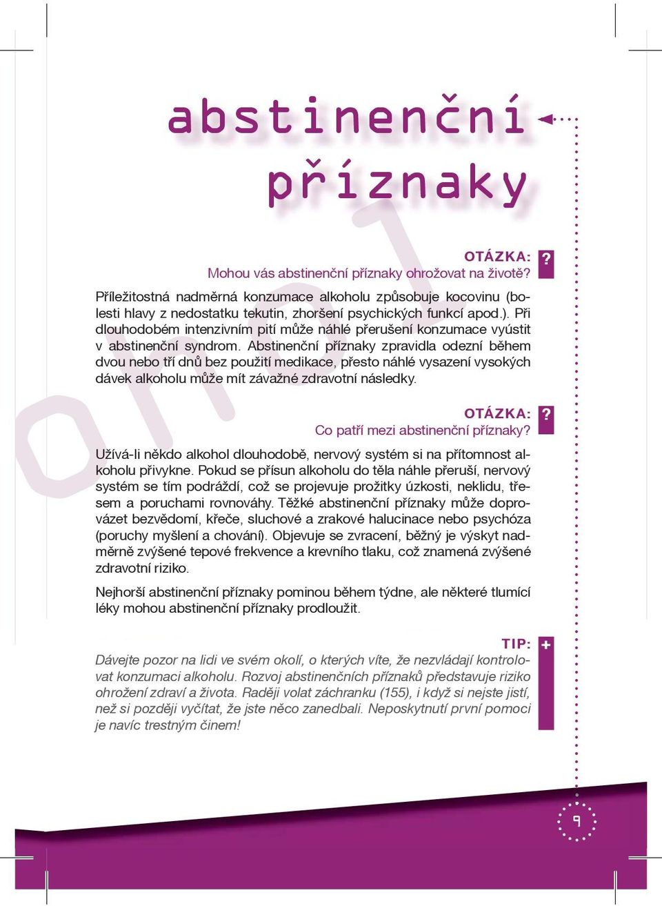 Pøi dlouhodobém intenzivním pití mùže náhlé pøerušení konzumace vyústit v abstinenèní syndrom.