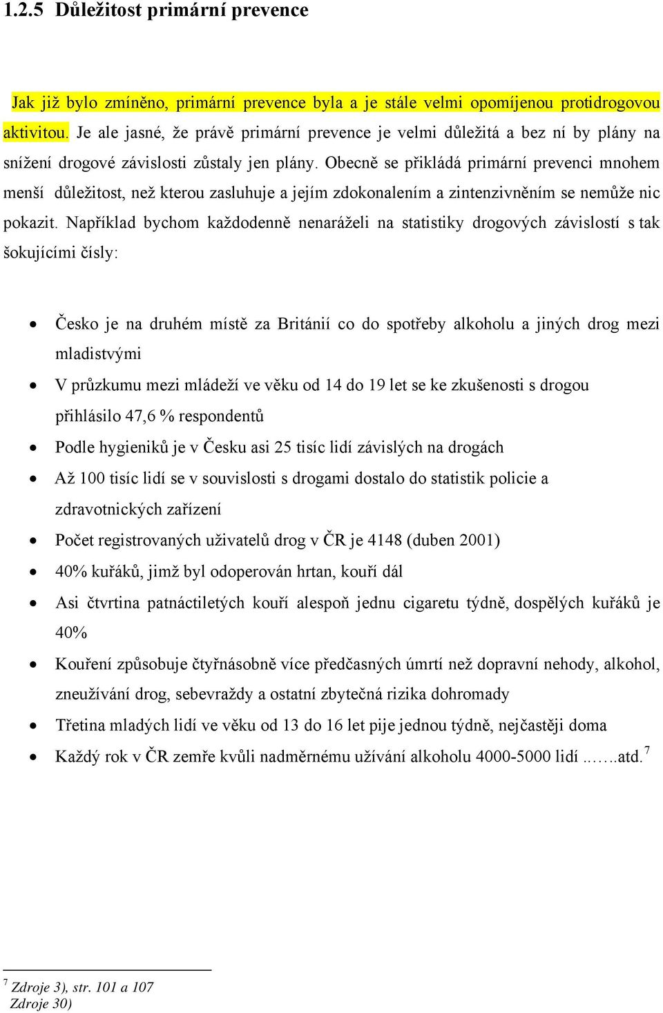 Obecně se přikládá primární prevenci mnohem menší důležitost, než kterou zasluhuje a jejím zdokonalením a zintenzivněním se nemůže nic pokazit.