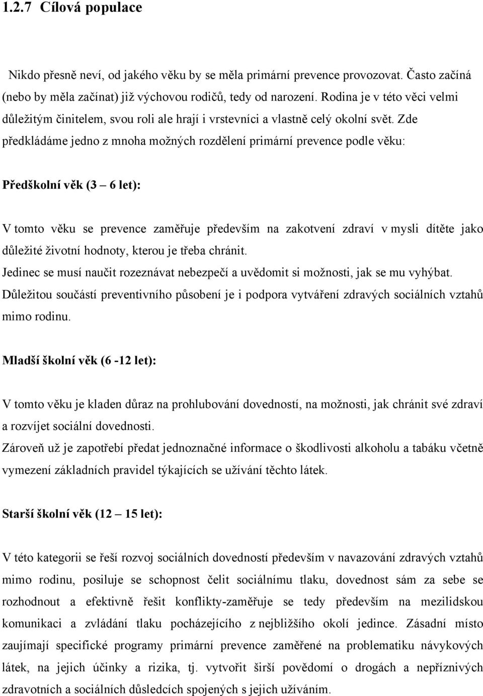 Zde předkládáme jedno z mnoha možných rozdělení primární prevence podle věku: Předškolní věk (3 6 let): V tomto věku se prevence zaměřuje především na zakotvení zdraví v mysli dítěte jako důležité