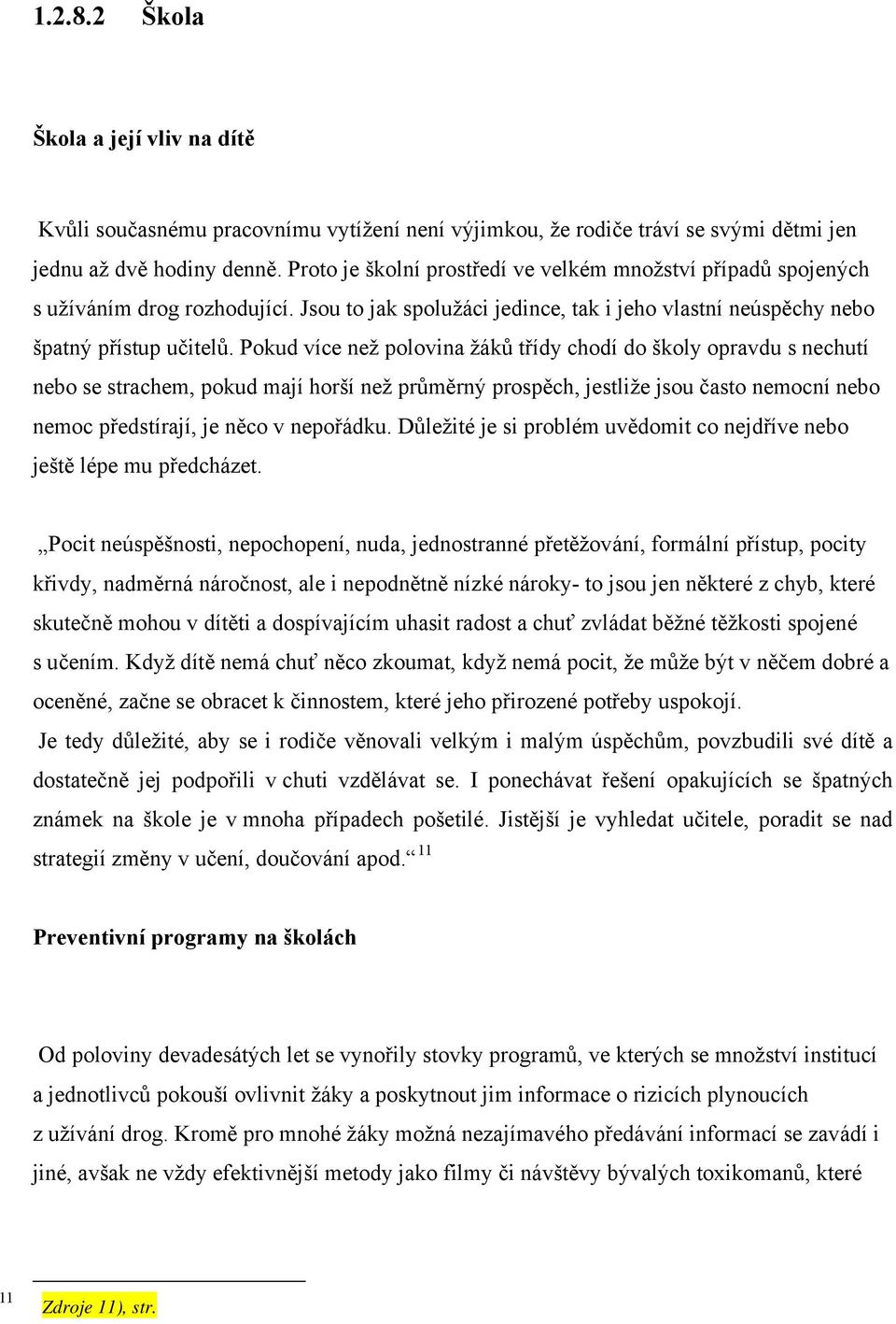 Pokud více než polovina žáků třídy chodí do školy opravdu s nechutí nebo se strachem, pokud mají horší než průměrný prospěch, jestliže jsou často nemocní nebo nemoc předstírají, je něco v nepořádku.