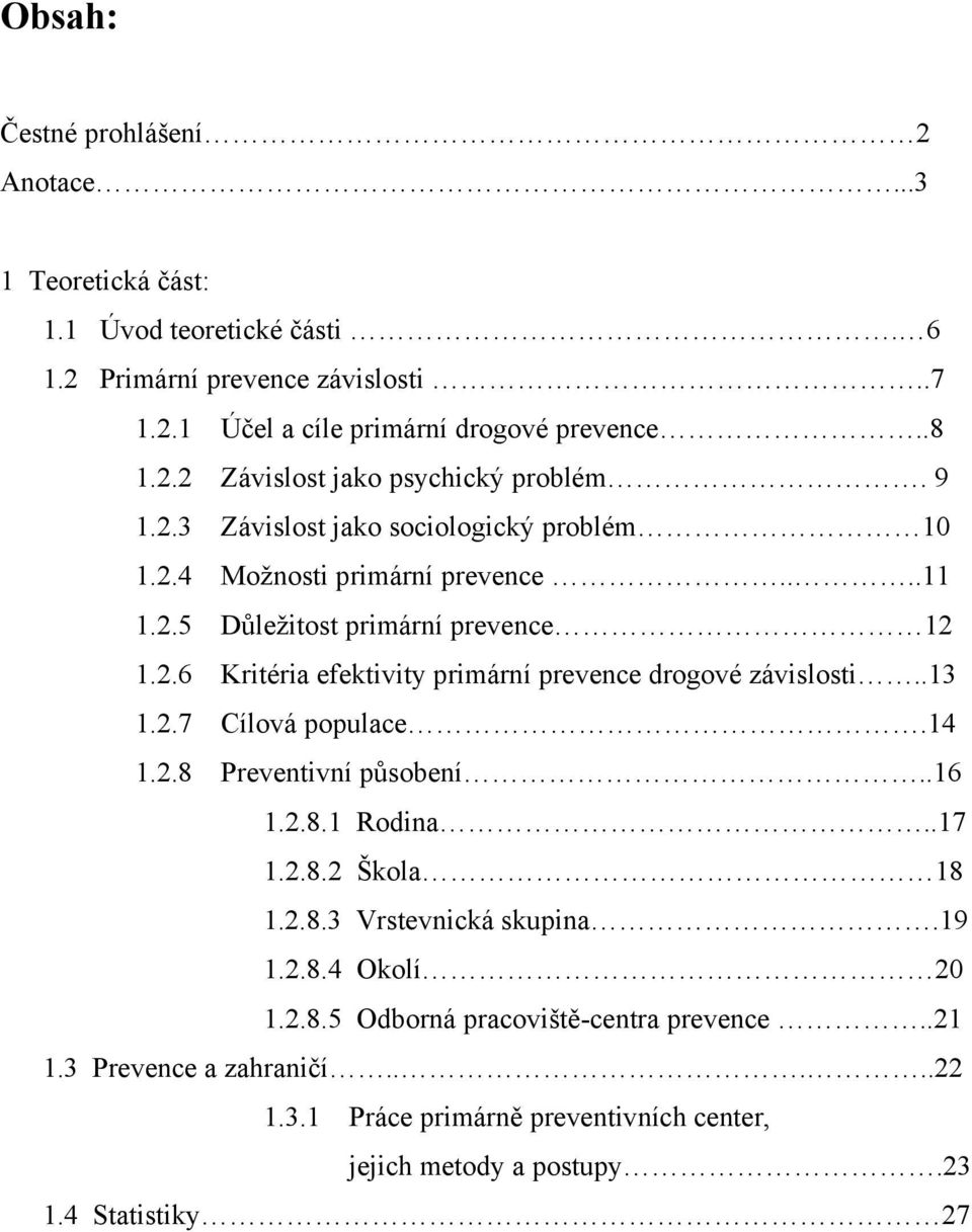 .13 1.2.7 Cílová populace.14 1.2.8 Preventivní působení..16 1.2.8.1 Rodina..17 1.2.8.2 Škola 18 1.2.8.3 Vrstevnická skupina.19 1.2.8.4 Okolí 20 1.2.8.5 Odborná pracoviště-centra prevence.