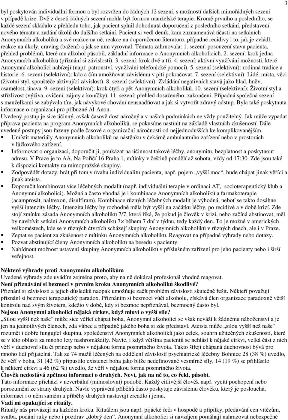 Pacient si vedl deník, kam zaznamenává účasti na setkáních Anonymních alkoholiků a své reakce na ně, reakce na doporučenou literaturu, případné recidivy i to, jak je zvládl, reakce na úkoly, craving