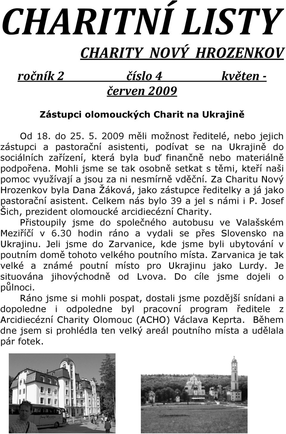 Mohli jsme se tak osobně setkat s těmi, kteří naši pomoc využívají a jsou za ni nesmírně vděční. Za Charitu Nový Hrozenkov byla Dana Žáková, jako zástupce ředitelky a já jako pastorační asistent.