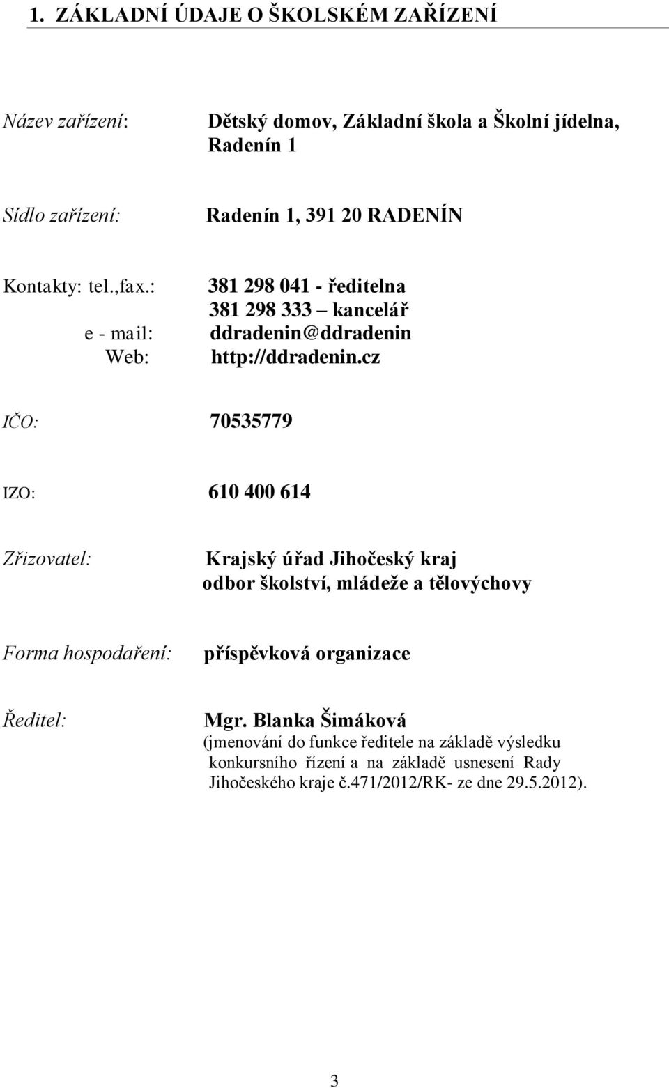 cz IČO: 70535779 IZO: 610 400 614 Zřizovatel: Krajský úřad Jihočeský kraj odbor školství, mládeže a tělovýchovy Forma hospodaření: příspěvková