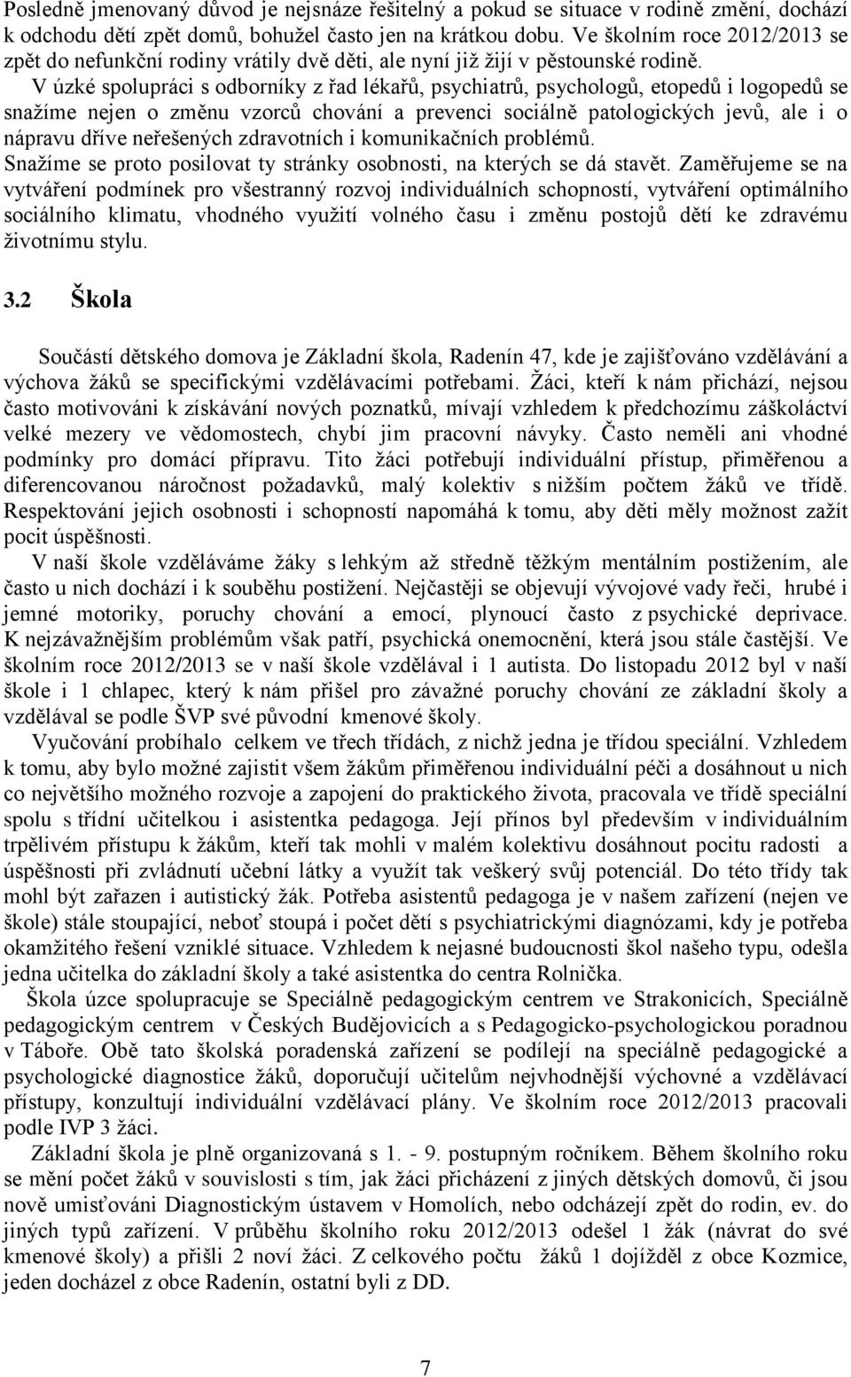 V úzké spolupráci s odborníky z řad lékařů, psychiatrů, psychologů, etopedů i logopedů se snažíme nejen o změnu vzorců chování a prevenci sociálně patologických jevů, ale i o nápravu dříve neřešených