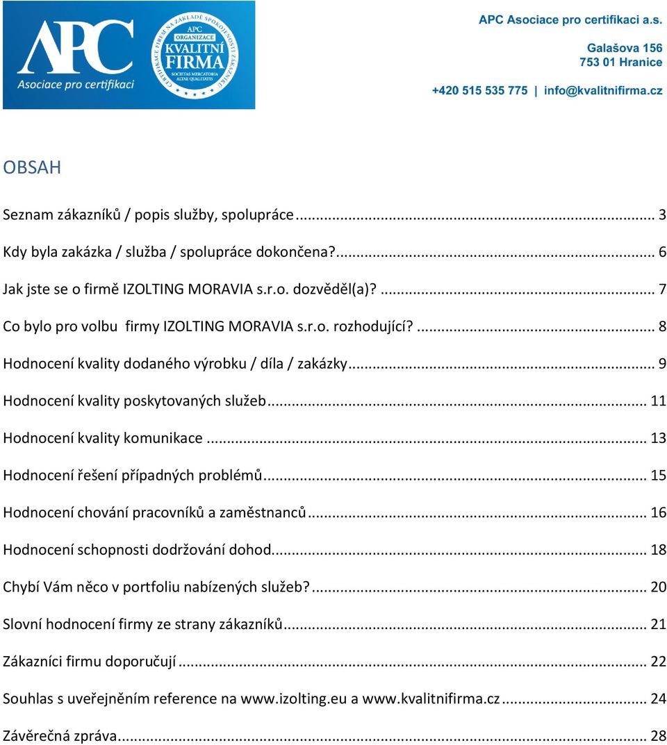 .. 11 Hodnocení kvality komunikace... 13 Hodnocení řešení případných problémů... 15 Hodnocení chování pracovníků a zaměstnanců... 16 Hodnocení schopnosti dodržování dohod.