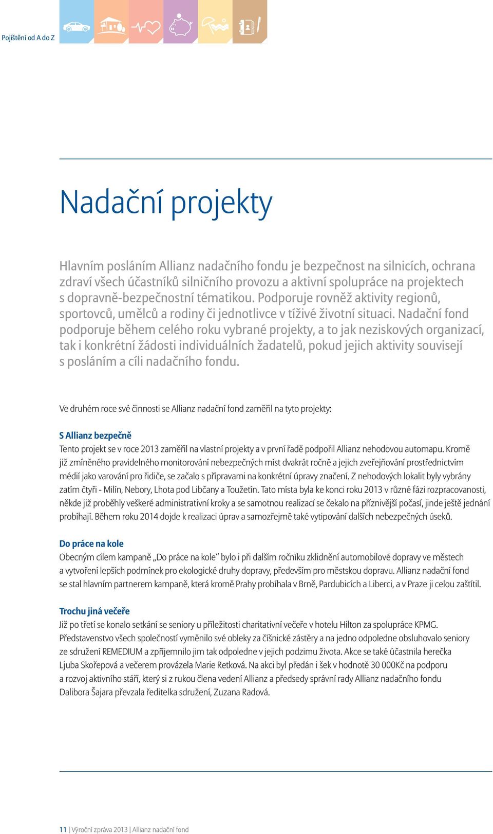 Nadační fond podporuje během celého roku vybrané projekty, a to jak neziskových organizací, tak i konkrétní žádosti individuálních žadatelů, pokud jejich aktivity souvisejí s posláním a cíli