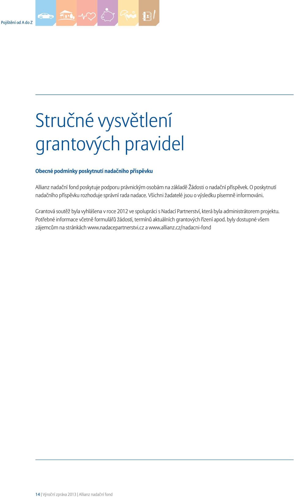 Grantová soutěž byla vyhlášena v roce 2012 ve spolupráci s Nadací Partnerství, která byla administrátorem projektu.