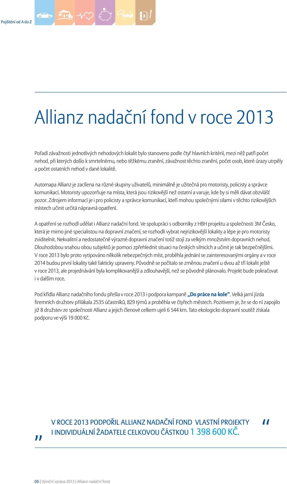 Automapa Allianz je zacílena na různé skupiny uživatelů, minimálně je užitečná pro motoristy, policisty a správce komunikací.