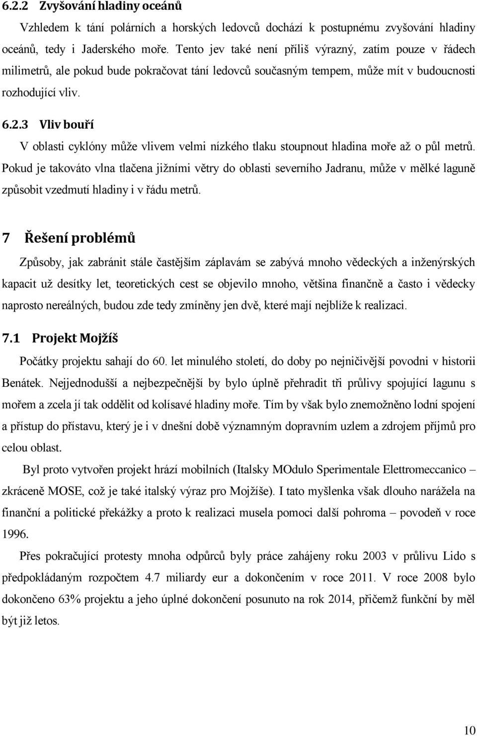 3 Vliv bouří V oblasti cyklóny může vlivem velmi nízkého tlaku stoupnout hladina moře až o půl metrů.