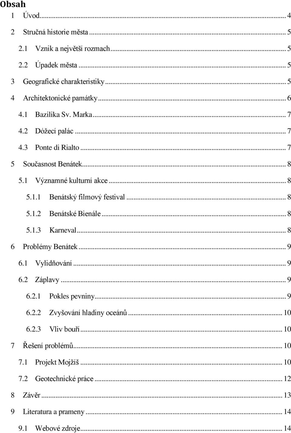 .. 8 5.1.3 Karneval... 8 6 Problémy Benátek... 9 6.1 Vylidňování... 9 6.2 Záplavy... 9 6.2.1 Pokles pevniny... 9 6.2.2 Zvyšování hladiny oceánů... 10 6.2.3 Vliv bouří.