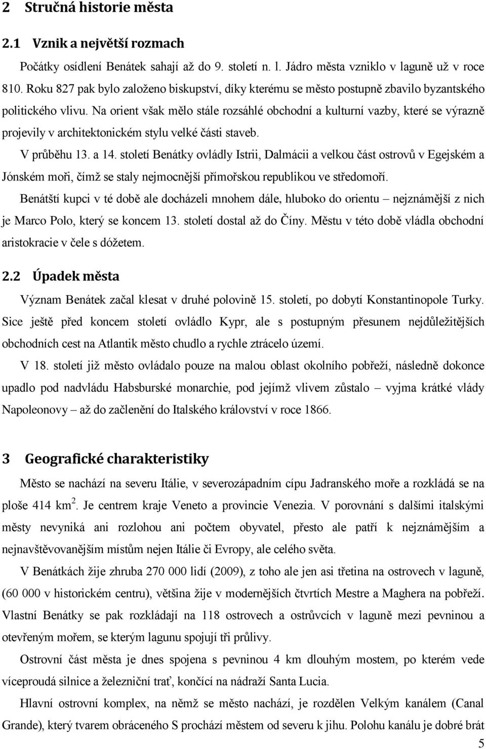 Na orient však mělo stále rozsáhlé obchodní a kulturní vazby, které se výrazně projevily v architektonickém stylu velké části staveb. V průběhu 13. a 14.