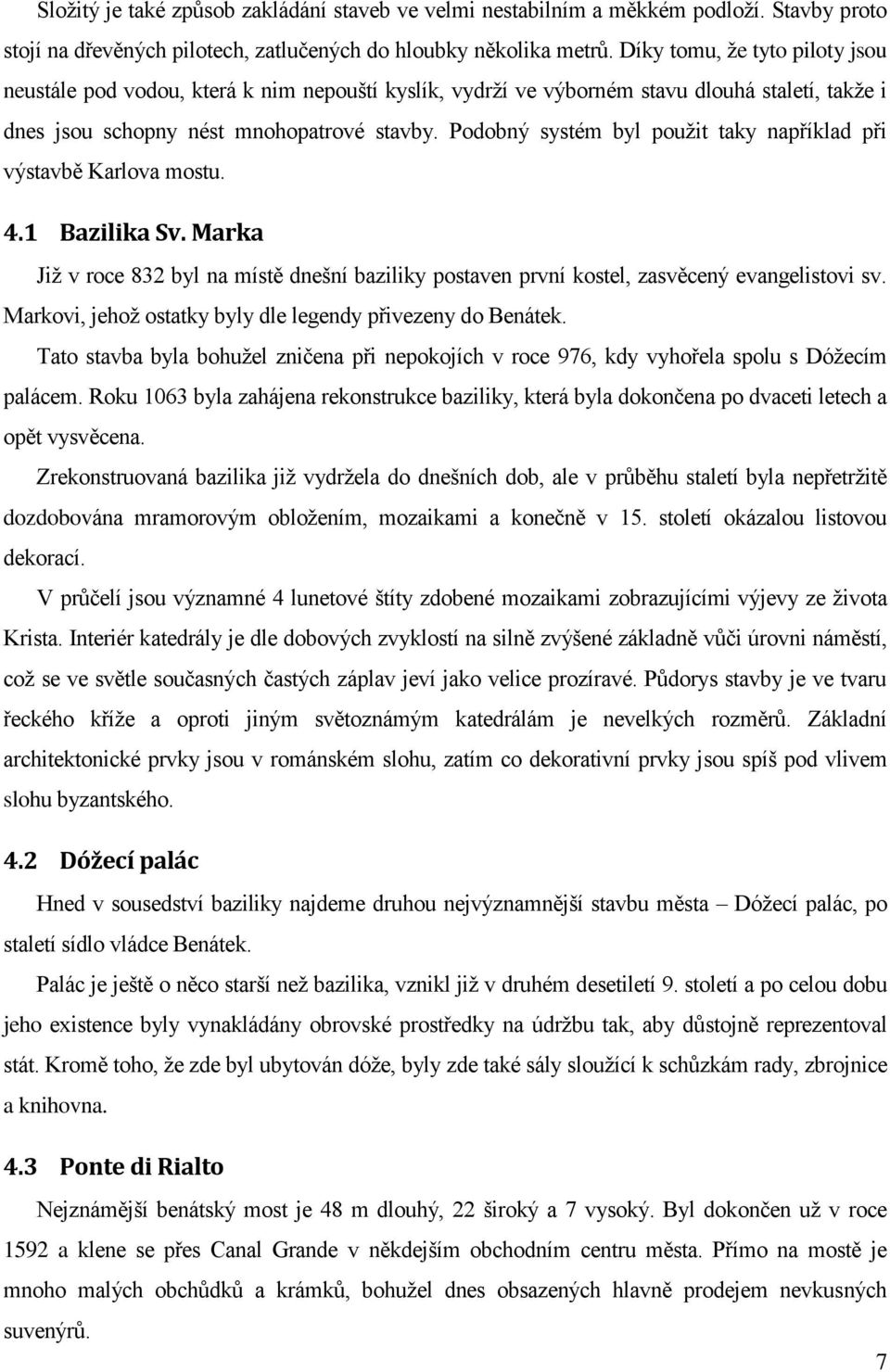 Podobný systém byl použit taky například při výstavbě Karlova mostu. 4.1 Bazilika Sv. Marka Již v roce 832 byl na místě dnešní baziliky postaven první kostel, zasvěcený evangelistovi sv.