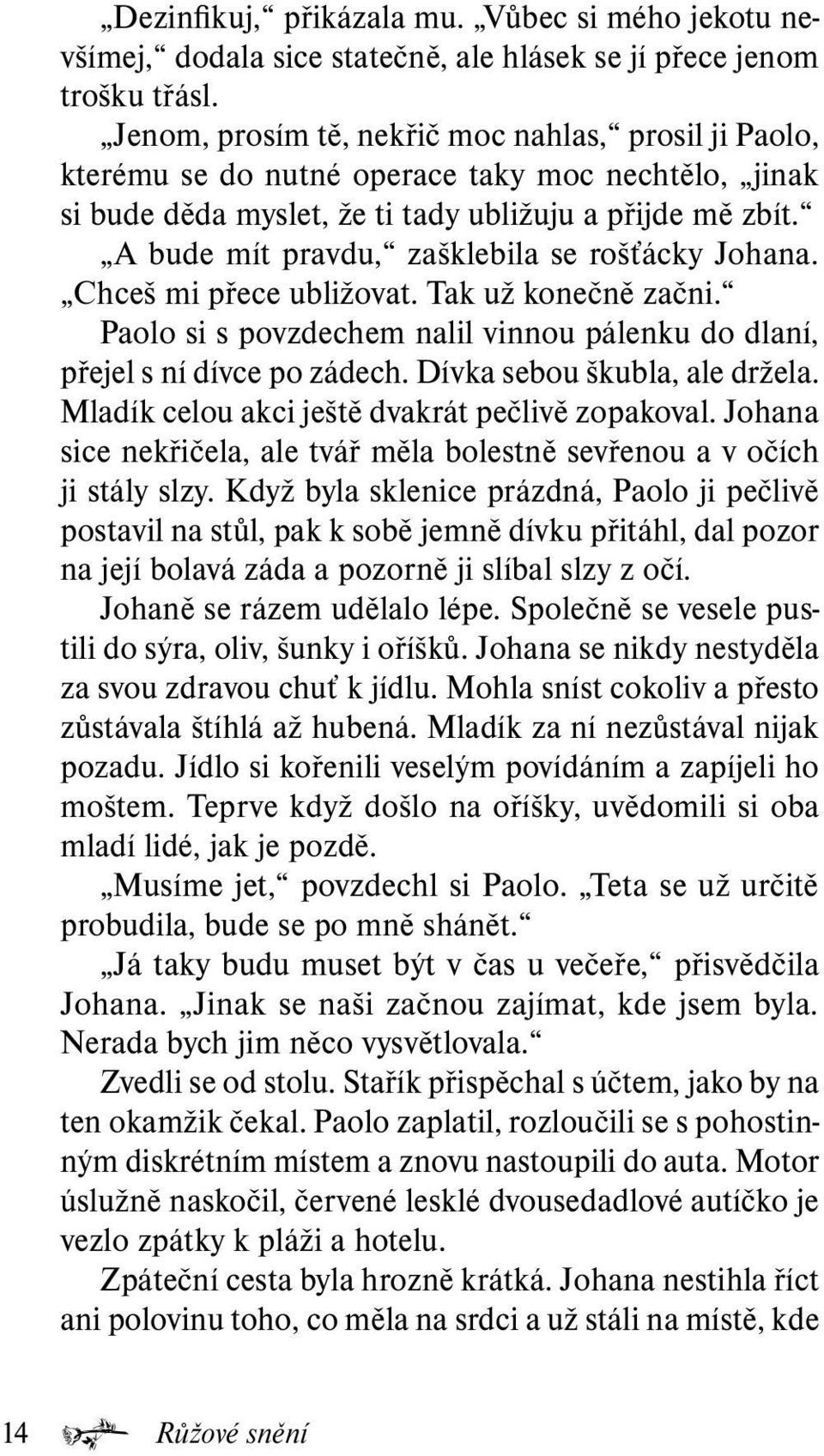 A bude mít pravdu, zašklebila se rošťácky Johana. Chceš mi přece ubližovat. Tak už konečně začni. Paolo si s povzdechem nalil vinnou pálenku do dlaní, přejel s ní dívce po zádech.