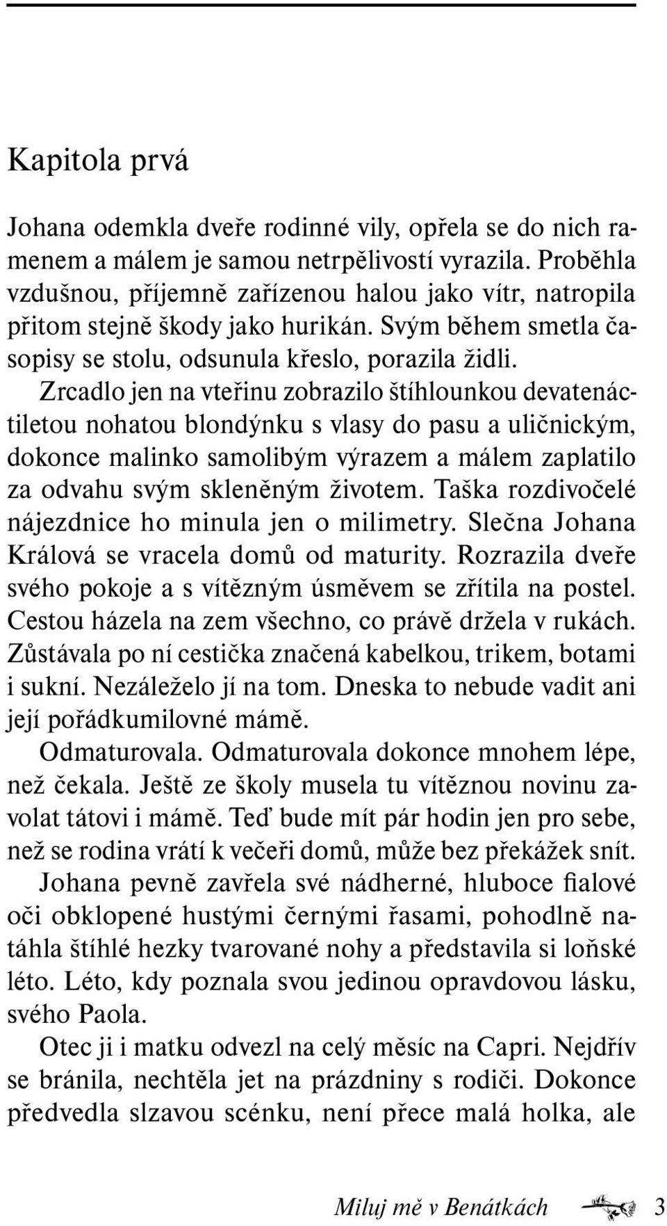 Zrcadlo jen na vteřinu zobrazilo štíhlounkou devatenáctiletou nohatou blondýnku s vlasy do pasu a uličnickým, dokonce malinko samolibým výrazem a málem zaplatilo za odvahu svým skleněným životem.