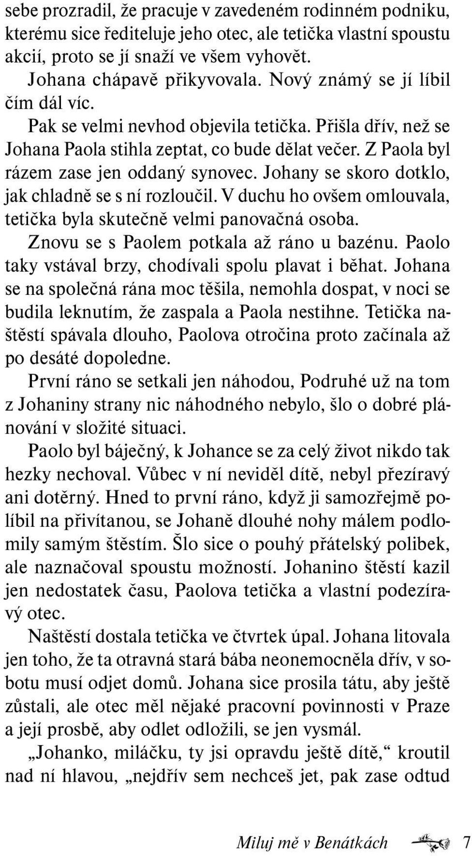 Johany se skoro dotklo, jak chladně se s ní rozloučil. V duchu ho ovšem omlouvala, tetička byla skutečně velmi panovačná osoba. Znovu se s Paolem potkala až ráno u bazénu.