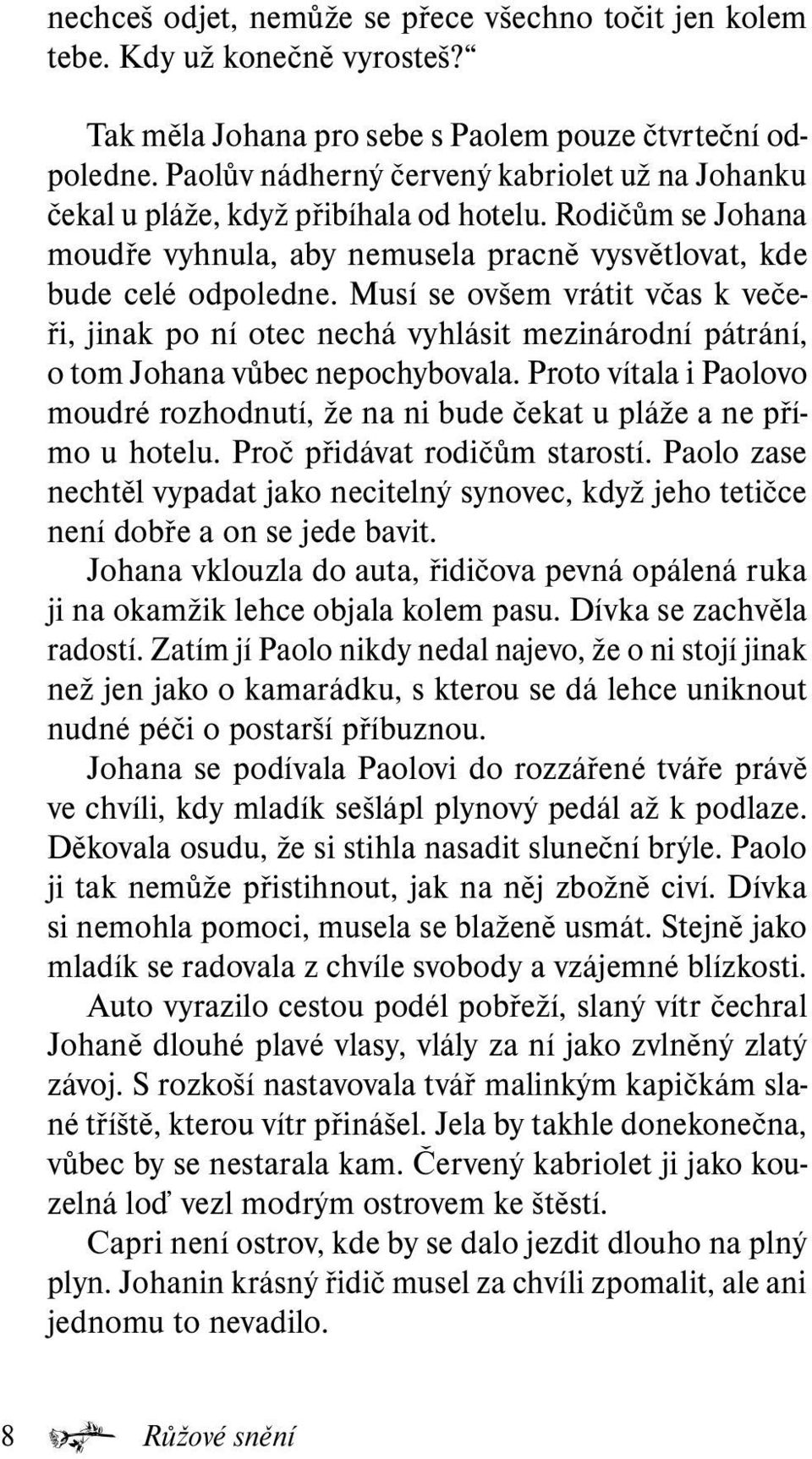 Musí se ovšem vrátit včas k večeři, jinak po ní otec nechá vyhlásit mezinárodní pátrání, o tom Johana vůbec nepochybovala.