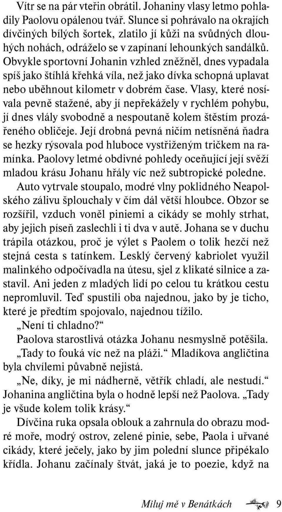 Obvykle sportovní Johanin vzhled zněžněl, dnes vypadala spíš jako štíhlá křehká víla, než jako dívka schopná uplavat nebo uběhnout kilometr v dobrém čase.