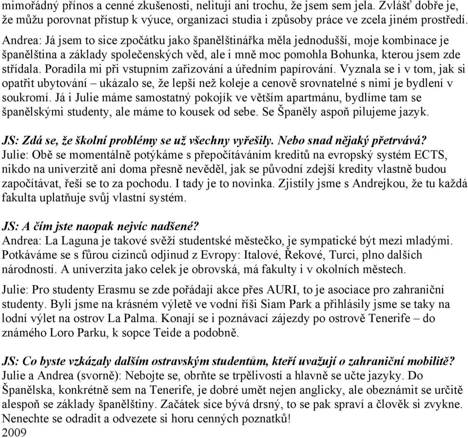 Poradila mi při vstupním zařizování a úředním papírování. Vyznala se i v tom, jak si opatřit ubytování ukázalo se, že lepší než koleje a cenově srovnatelné s nimi je bydlení v soukromí.