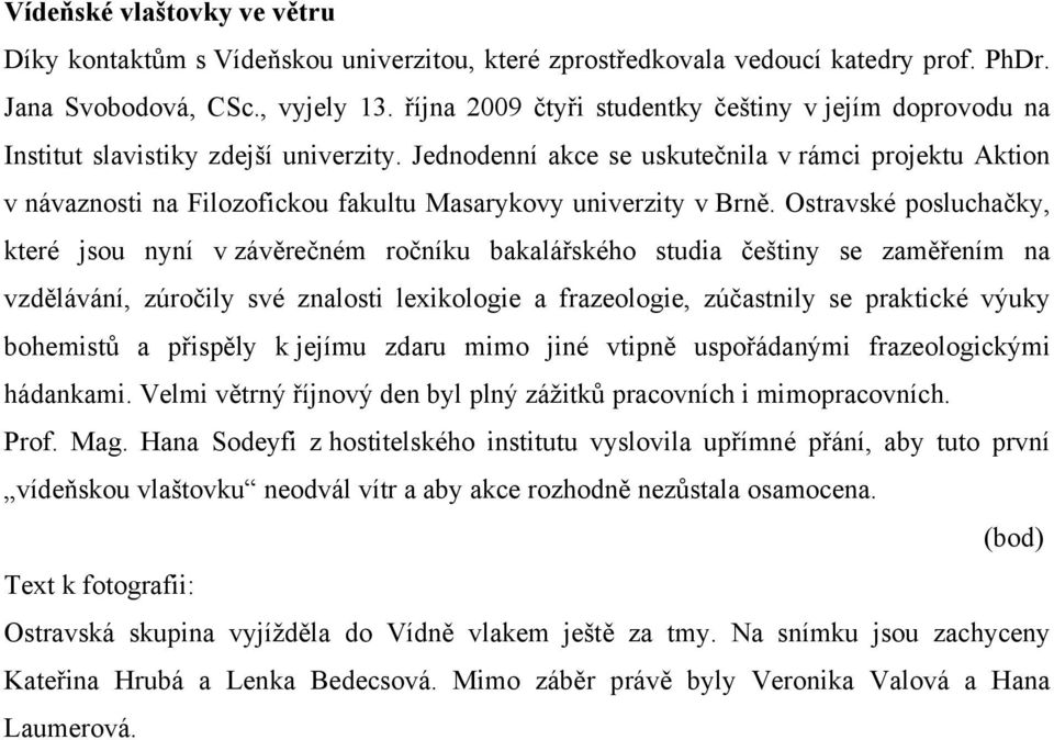 Jednodenní akce se uskutečnila v rámci projektu Aktion v návaznosti na Filozofickou fakultu Masarykovy univerzity v Brně.