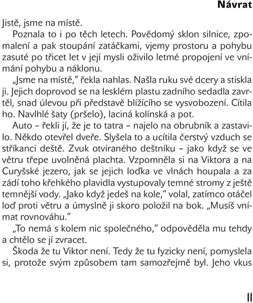 Našla ruku své dcery a stiskla ji. Jejich doprovod se na lesklém plastu zadního sedadla zavrtěl, snad úlevou při představě blížícího se vysvobození. Cítila ho.