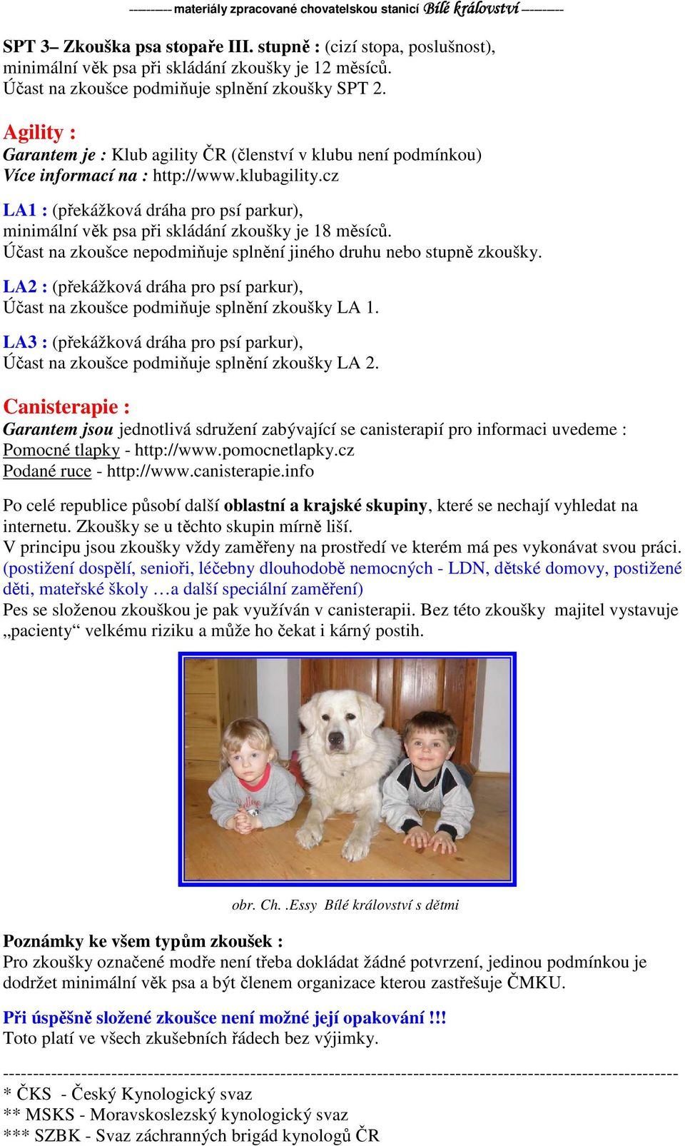 cz LA1 : (překážková dráha pro psí parkur), LA2 : (překážková dráha pro psí parkur), Účast na zkoušce podmiňuje splnění zkoušky LA 1.