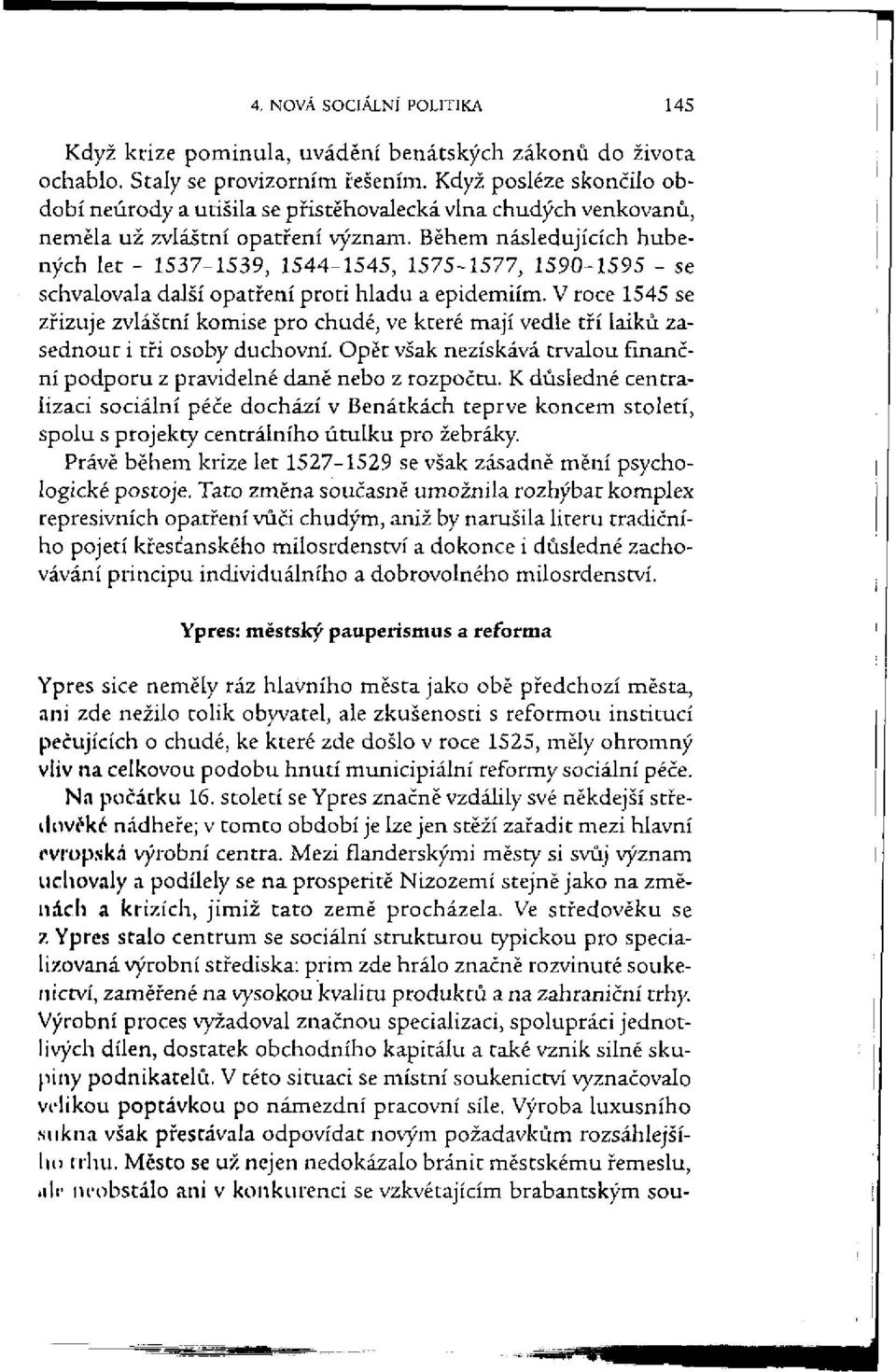 Během následujících hubených let - 1537-1539, 1544-1545, 1575-1577, 1590-1595 - se schvalovala další opatření proti hladu a epidemiím.